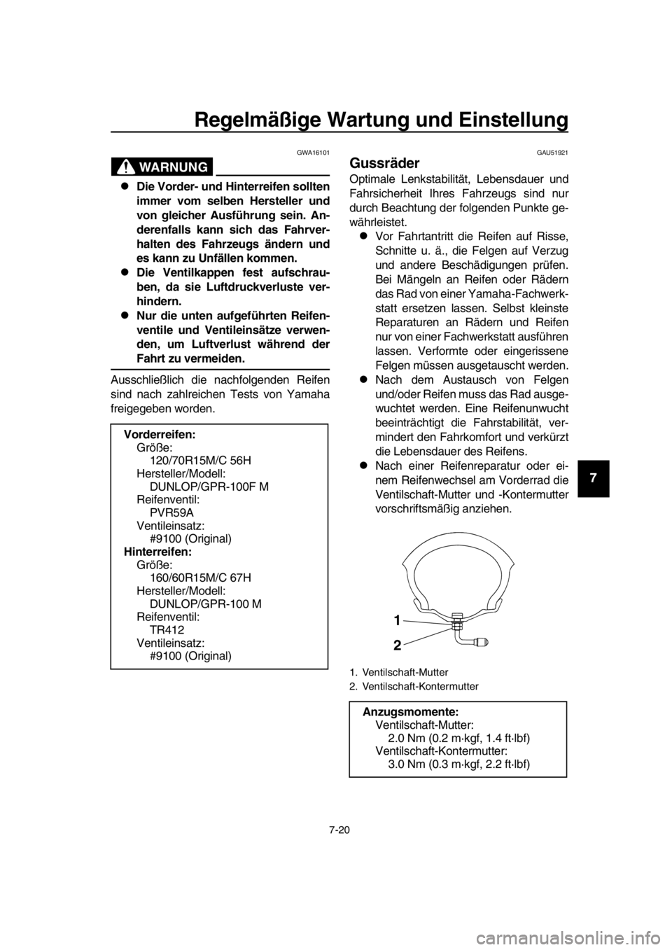YAMAHA TMAX 2016  Betriebsanleitungen (in German) Regelmäßige Wartung und Einstellung
7-20
1
2
3
4
5
6
7
8
9
10
11
12
13
14
WARNUNG
GWA16101
Die Vorder- und Hinterreifen sollten
immer vom selben Hersteller und
von gleicher Ausführung sein. An-

