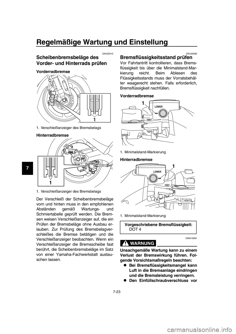 YAMAHA TMAX 2016 Betriebsanleitungen (in German) Regelmäßige Wartung und Einstellung
7-23
1
2
3
4
5
6
7
8
9
10
11
12
13
14
GAU22312
Scheibenbremsbeläge des
Vorder- und Hinterrads prüfen
Vorderradbremse
Hinterradbremse
Der Verschleiß der Scheib YAMAHA TMAX 2016 Betriebsanleitungen (in German) Regelmäßige Wartung und Einstellung
7-23
1
2
3
4
5
6
7
8
9
10
11
12
13
14
GAU22312
Scheibenbremsbeläge des
Vorder- und Hinterrads prüfen
Vorderradbremse
Hinterradbremse
Der Verschleiß der Scheib