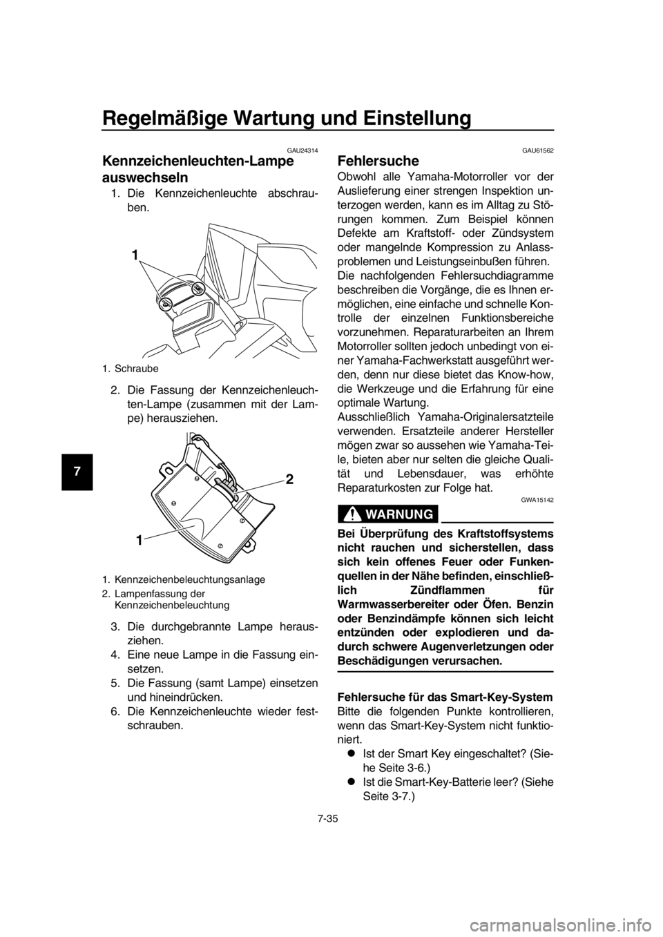 YAMAHA TMAX 2016 Betriebsanleitungen (in German) Regelmäßige Wartung und Einstellung
7-35
1
2
3
4
5
6
7
8
9
10
11
12
13
14
GAU24314
Kennzeichenleuchten-Lampe
auswechseln
1. Die Kennzeichenleuchte abschrau- ben.
2. Die Fassung der Kennzeichenleuch YAMAHA TMAX 2016 Betriebsanleitungen (in German) Regelmäßige Wartung und Einstellung
7-35
1
2
3
4
5
6
7
8
9
10
11
12
13
14
GAU24314
Kennzeichenleuchten-Lampe
auswechseln
1. Die Kennzeichenleuchte abschrau- ben.
2. Die Fassung der Kennzeichenleuch