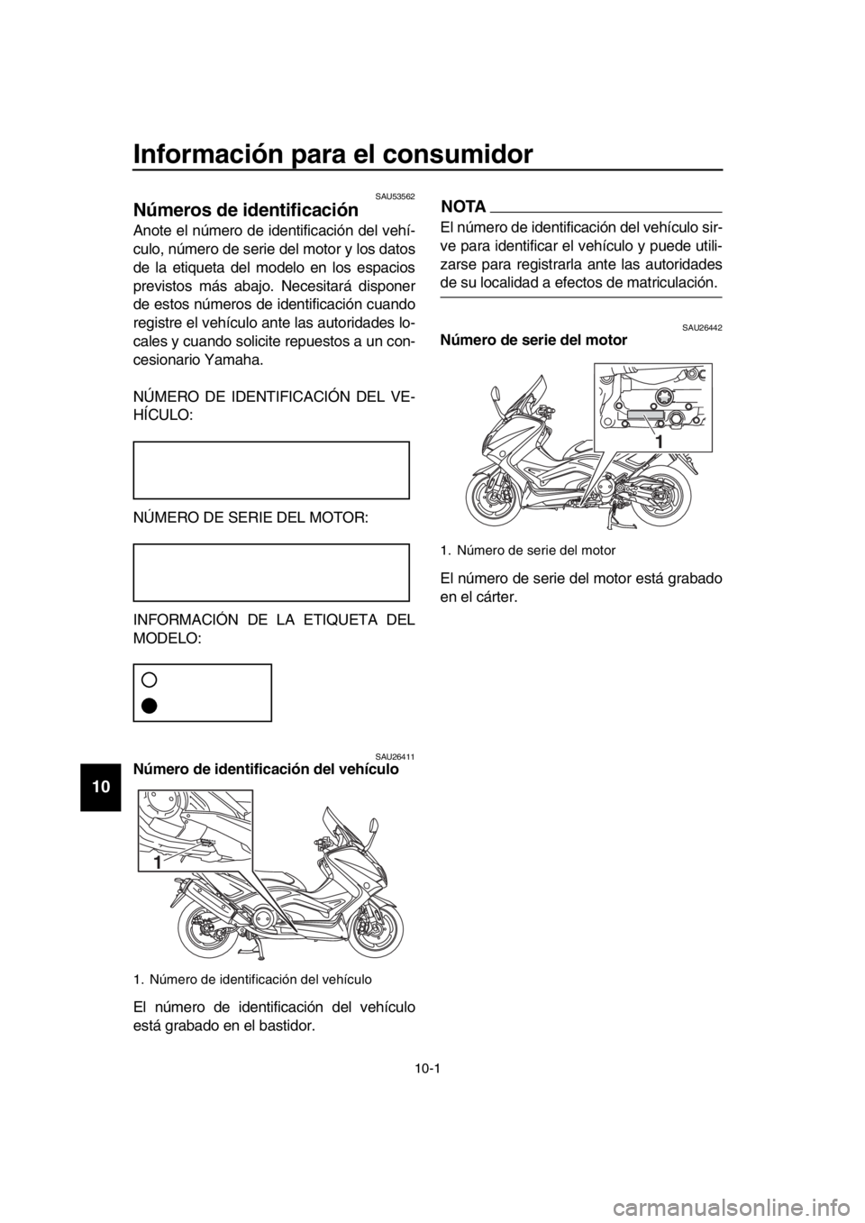 YAMAHA TMAX 2016 Manuale de Empleo (in Spanish) 10-1
1
2
3
4
5
6
7
8
9
10
11
12
13
14
Información para el consumidor
SAU53562
Números de identificación
Anote el número de identificación del vehí-
culo, número de serie del m YAMAHA TMAX 2016 Manuale de Empleo (in Spanish) 10-1
1
2
3
4
5
6
7
8
9
10
11
12
13
14
Información para el consumidor
SAU53562
Números de identificación
Anote el número de identificación del vehí-
culo, número de serie del m