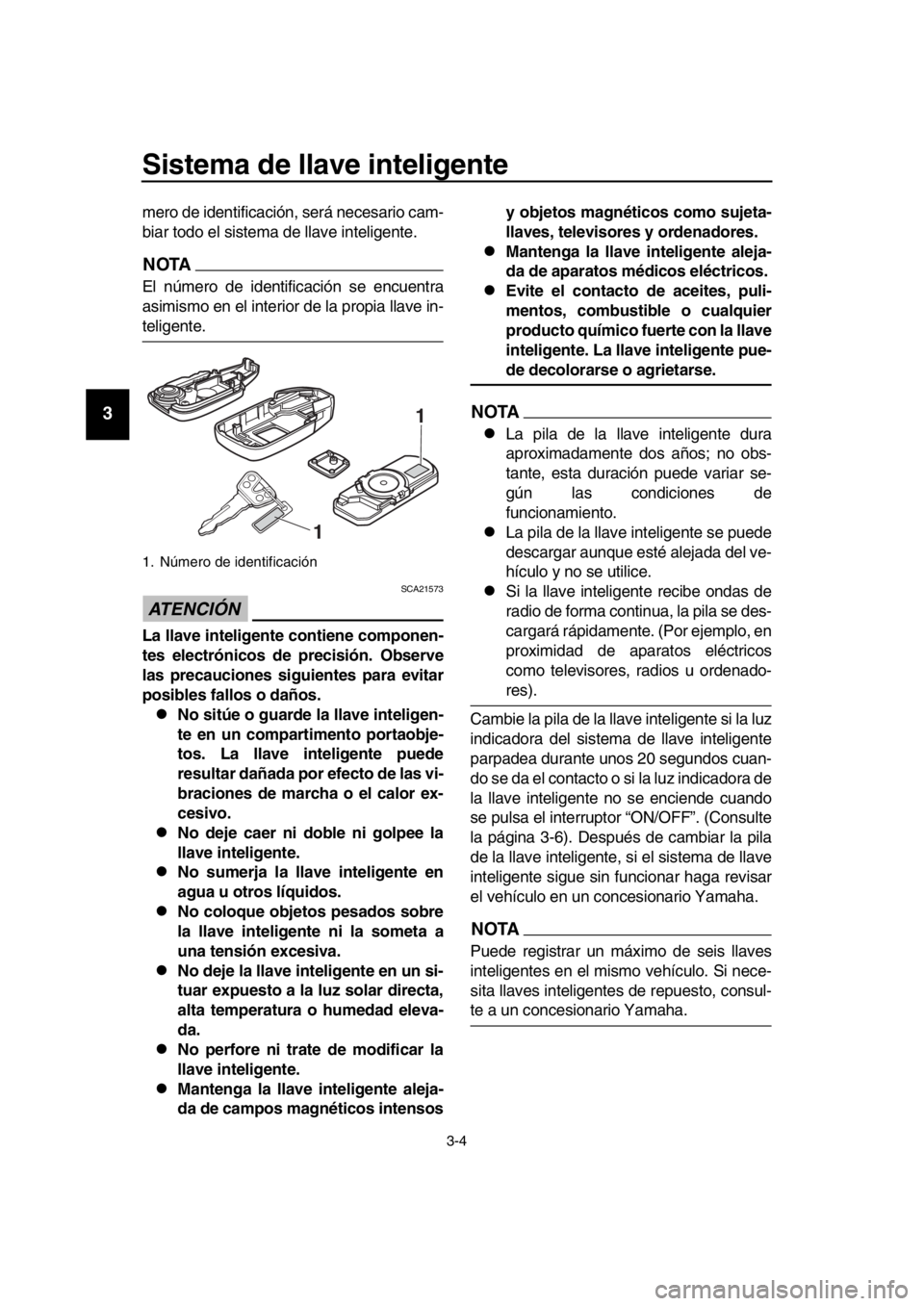 YAMAHA TMAX 2016 Manuale de Empleo (in Spanish) Sistema de llave inteligente
3-4
1
2
3
4
5
6
7
8
9
10
11
12
13
14
mero de identificación, será necesario cam-
biar todo el sistema de llave inteligente.
NOTA
El número de identificación se encuent YAMAHA TMAX 2016 Manuale de Empleo (in Spanish) Sistema de llave inteligente
3-4
1
2
3
4
5
6
7
8
9
10
11
12
13
14
mero de identificación, será necesario cam-
biar todo el sistema de llave inteligente.
NOTA
El número de identificación se encuent