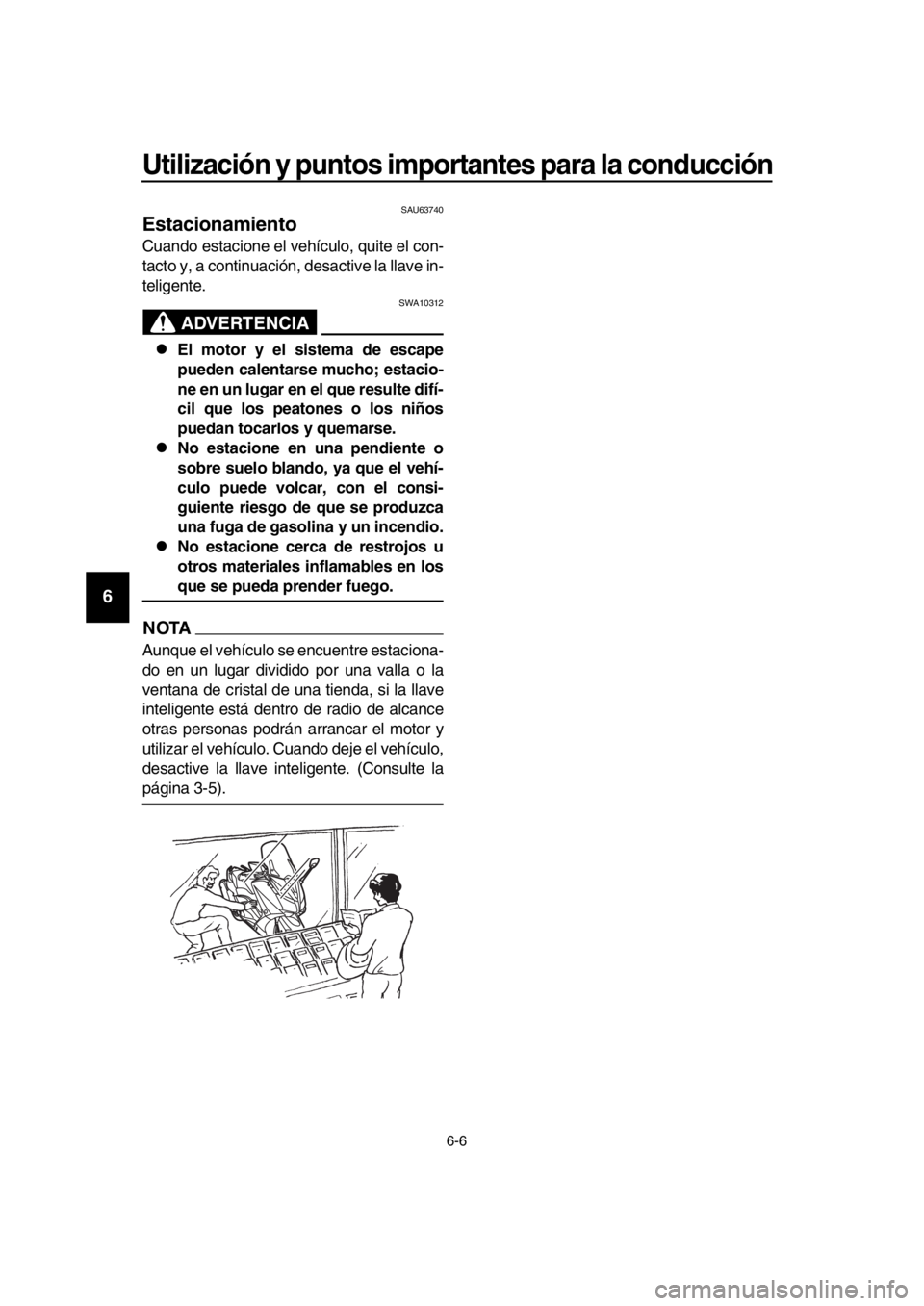 YAMAHA TMAX 2016 Manuale de Empleo (in Spanish) Utilización y puntos importantes para la conducción
6-6
1
2
3
4
5
6
7
8
9
10
11
12
13
14
SAU63740
Estacionamiento
Cuando estacione el vehículo, quite el con-
tacto y, a continuación, desactive la YAMAHA TMAX 2016 Manuale de Empleo (in Spanish) Utilización y puntos importantes para la conducción
6-6
1
2
3
4
5
6
7
8
9
10
11
12
13
14
SAU63740
Estacionamiento
Cuando estacione el vehículo, quite el con-
tacto y, a continuación, desactive la