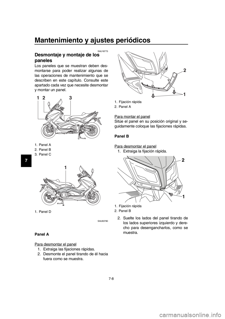 YAMAHA TMAX 2016 Manuale de Empleo (in Spanish) Mantenimiento y ajustes periódicos
7-8
1
2
3
4
5
6
7
8
9
10
11
12
13
14
SAU18773
Desmontaje y montaje de los
paneles
Los paneles que se muestran deben des-
montarse para poder realizar algunas de
la YAMAHA TMAX 2016 Manuale de Empleo (in Spanish) Mantenimiento y ajustes periódicos
7-8
1
2
3
4
5
6
7
8
9
10
11
12
13
14
SAU18773
Desmontaje y montaje de los
paneles
Los paneles que se muestran deben des-
montarse para poder realizar algunas de
la