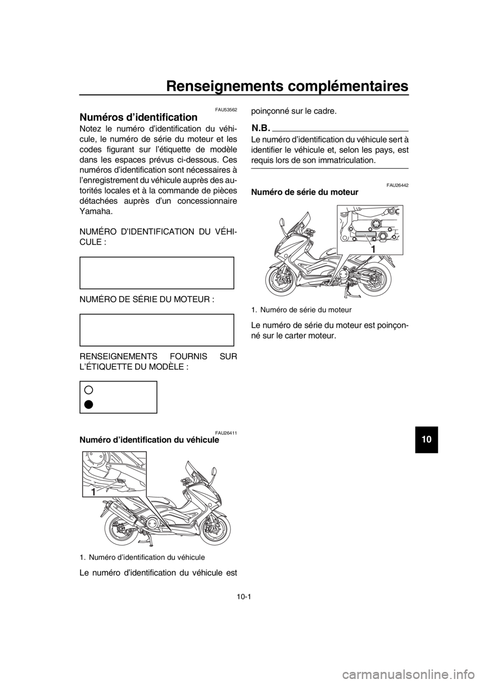 YAMAHA TMAX 2016 Notices Demploi (in French) 10-1
1
2
3
4
5
6
7
8
9
10
11
12
13
14
Renseignements complémentaires
FAU53562
Numéros d’identification
Notez le numéro d’identification du véhi-
cule, le numéro de série du moteur et les
cod YAMAHA TMAX 2016 Notices Demploi (in French) 10-1
1
2
3
4
5
6
7
8
9
10
11
12
13
14
Renseignements complémentaires
FAU53562
Numéros d’identification
Notez le numéro d’identification du véhi-
cule, le numéro de série du moteur et les
cod
