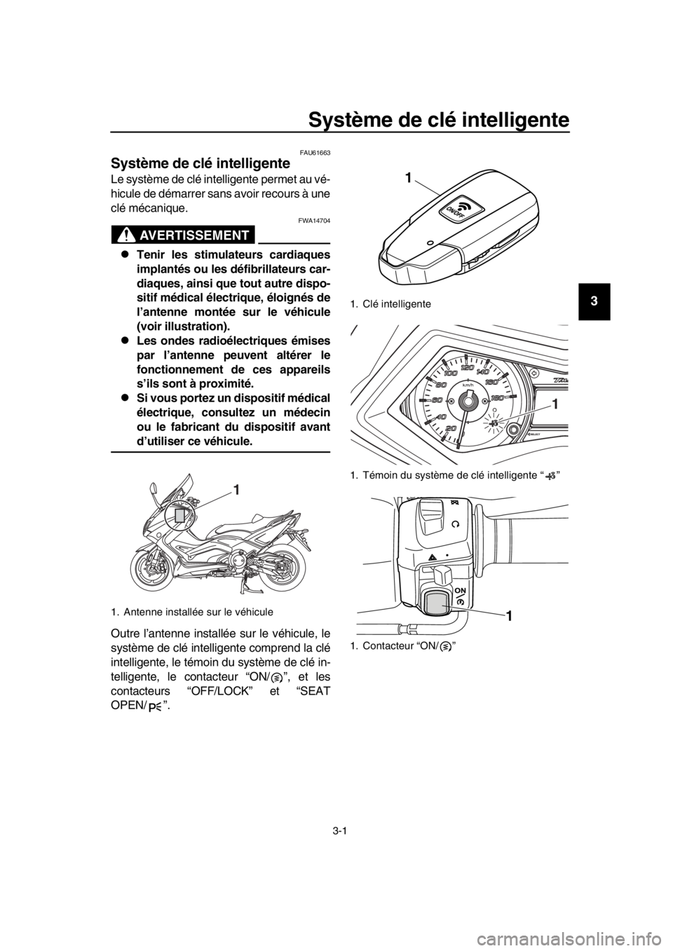 YAMAHA TMAX 2016 Notices Demploi (in French) 3-1
1
2
3
4
5
6
7
8
9
10
11
12
13
14
Système de clé intelligente
FAU61663
Système de clé intelligente
Le système de clé intelligente permet au vé-
hicule de démarrer sans avoir recours à une
YAMAHA TMAX 2016 Notices Demploi (in French) 3-1
1
2
3
4
5
6
7
8
9
10
11
12
13
14
Système de clé intelligente
FAU61663
Système de clé intelligente
Le système de clé intelligente permet au vé-
hicule de démarrer sans avoir recours à une