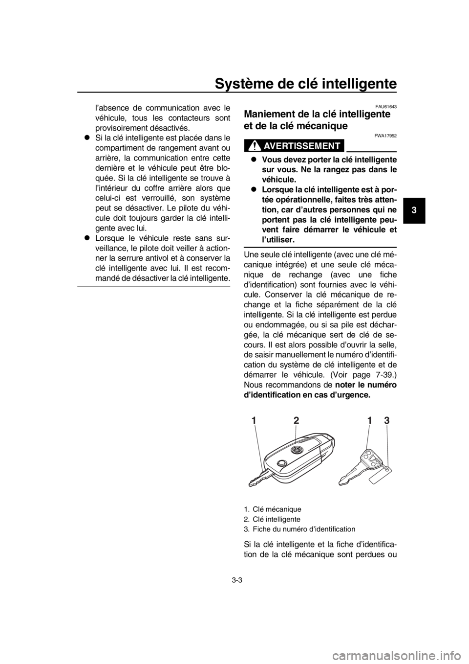 YAMAHA TMAX 2016 Notices Demploi (in French) Système de clé intelligente
3-3
1
2
3
4
5
6
7
8
9
10
11
12
13
14
l’absence de communication avec le
véhicule, tous le s contacteurs sont
provisoirement désactivés.
Si la clé intelligente es YAMAHA TMAX 2016 Notices Demploi (in French) Système de clé intelligente
3-3
1
2
3
4
5
6
7
8
9
10
11
12
13
14
l’absence de communication avec le
véhicule, tous le s contacteurs sont
provisoirement désactivés.
Si la clé intelligente es