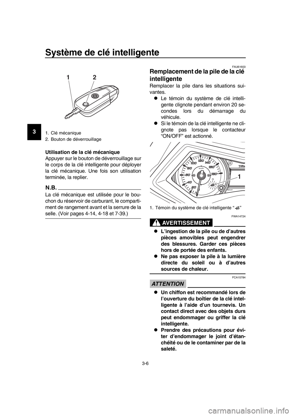 YAMAHA TMAX 2016 Notices Demploi (in French) Système de clé intelligente
3-6
1
2
3
4
5
6
7
8
9
10
11
12
13
14
Utilisation de la clé mécanique
Appuyer sur le bouton de déverrouillage sur
le corps de la clé intelligente pour déployer
la cl YAMAHA TMAX 2016 Notices Demploi (in French) Système de clé intelligente
3-6
1
2
3
4
5
6
7
8
9
10
11
12
13
14
Utilisation de la clé mécanique
Appuyer sur le bouton de déverrouillage sur
le corps de la clé intelligente pour déployer
la cl