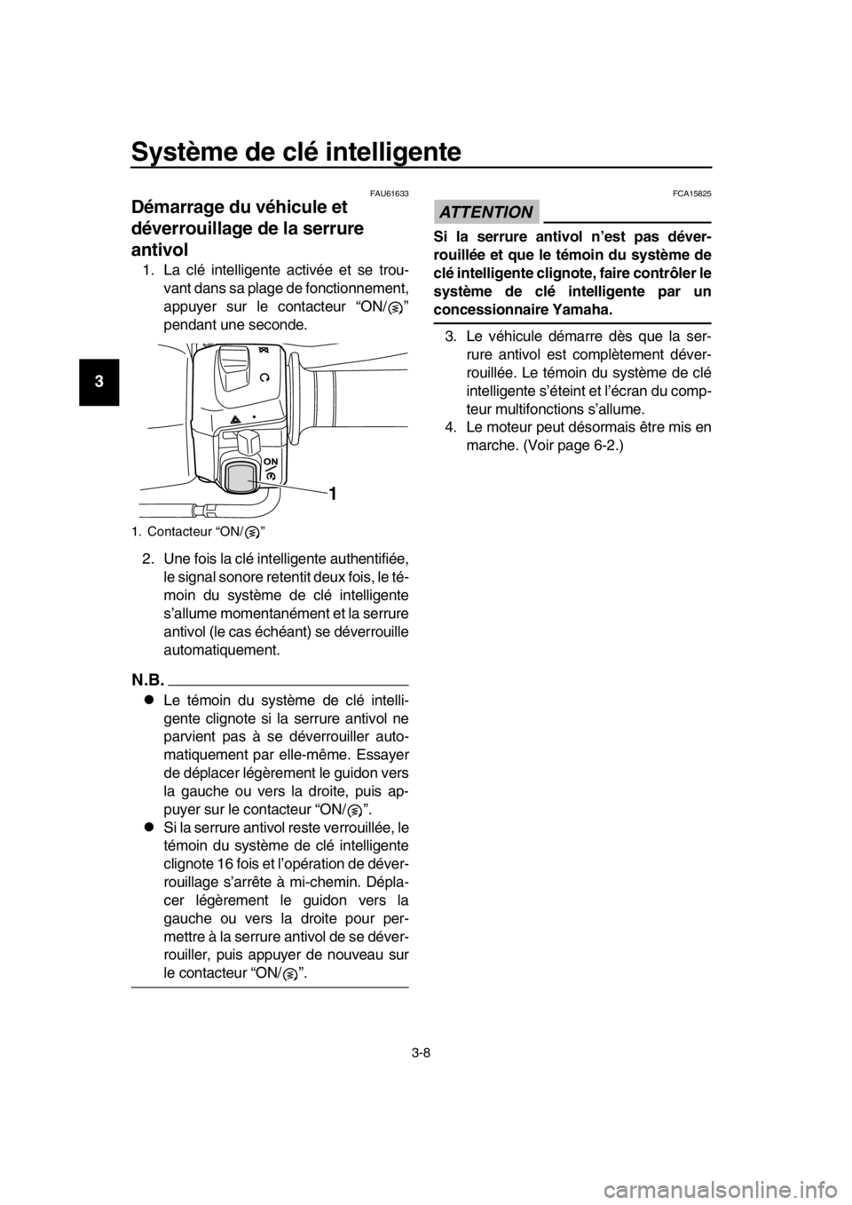 YAMAHA TMAX 2016 Notices Demploi (in French) Système de clé intelligente
3-8
1
2
3
4
5
6
7
8
9
10
11
12
13
14
FAU61633
Démarrage du véhicule et
déverrouillage de la serrure
antivol
1. La clé intelligente activée et se trou- vant dans sa YAMAHA TMAX 2016 Notices Demploi (in French) Système de clé intelligente
3-8
1
2
3
4
5
6
7
8
9
10
11
12
13
14
FAU61633
Démarrage du véhicule et
déverrouillage de la serrure
antivol
1. La clé intelligente activée et se trou- vant dans sa