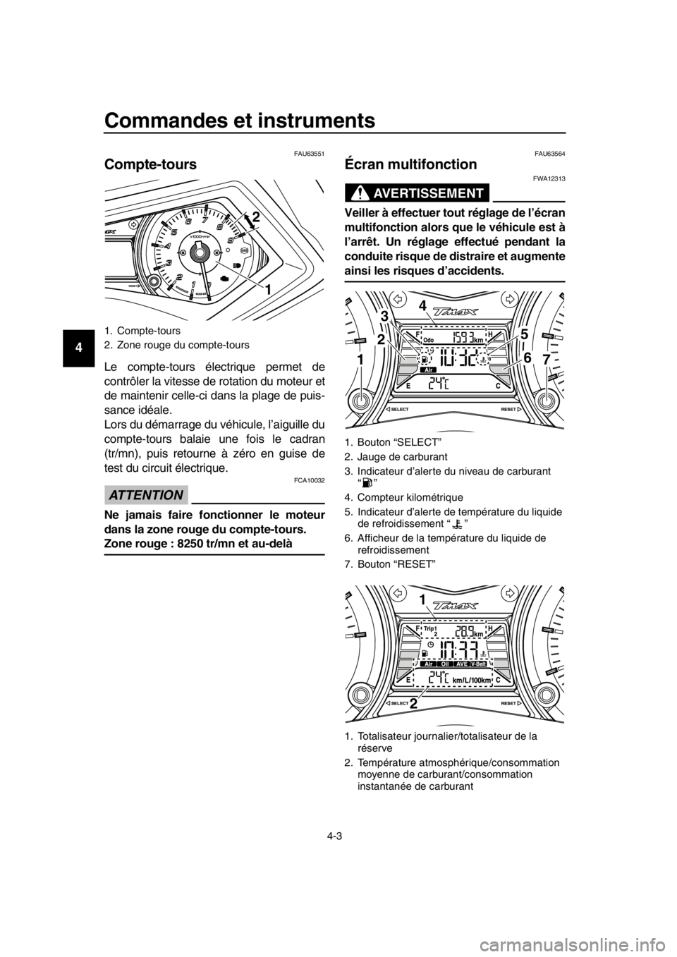 YAMAHA TMAX 2016 Notices Demploi (in French) Commandes et instruments
4-3
1
2
3
4
5
6
7
8
9
10
11
12
13
14
FAU63551
Compte-tours
Le compte-tours électrique permet de
contrôler la vitesse de rotation du moteur et
de maintenir celle-ci dans la p YAMAHA TMAX 2016 Notices Demploi (in French) Commandes et instruments
4-3
1
2
3
4
5
6
7
8
9
10
11
12
13
14
FAU63551
Compte-tours
Le compte-tours électrique permet de
contrôler la vitesse de rotation du moteur et
de maintenir celle-ci dans la p
