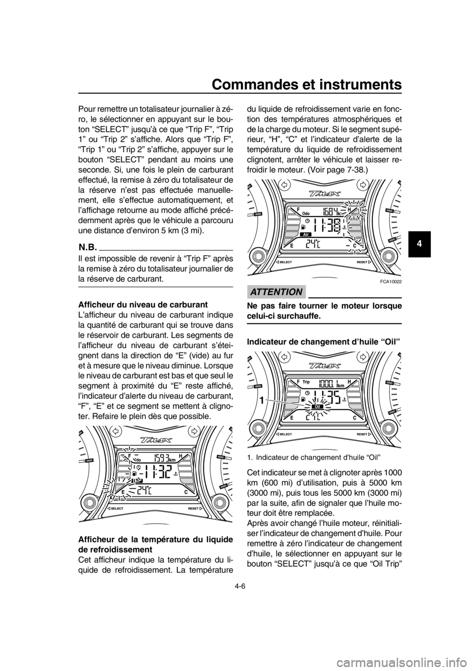 YAMAHA TMAX 2016 Notices Demploi (in French) Commandes et instruments
4-6
1
2
3
4
5
6
7
8
9
10
11
12
13
14
Pour remettre un totalisateur journalier à zé-
ro, le sélectionner en appuyant sur le bou-
ton “SELECT” jusqu’à ce que “Trip F YAMAHA TMAX 2016 Notices Demploi (in French) Commandes et instruments
4-6
1
2
3
4
5
6
7
8
9
10
11
12
13
14
Pour remettre un totalisateur journalier à zé-
ro, le sélectionner en appuyant sur le bou-
ton “SELECT” jusqu’à ce que “Trip F