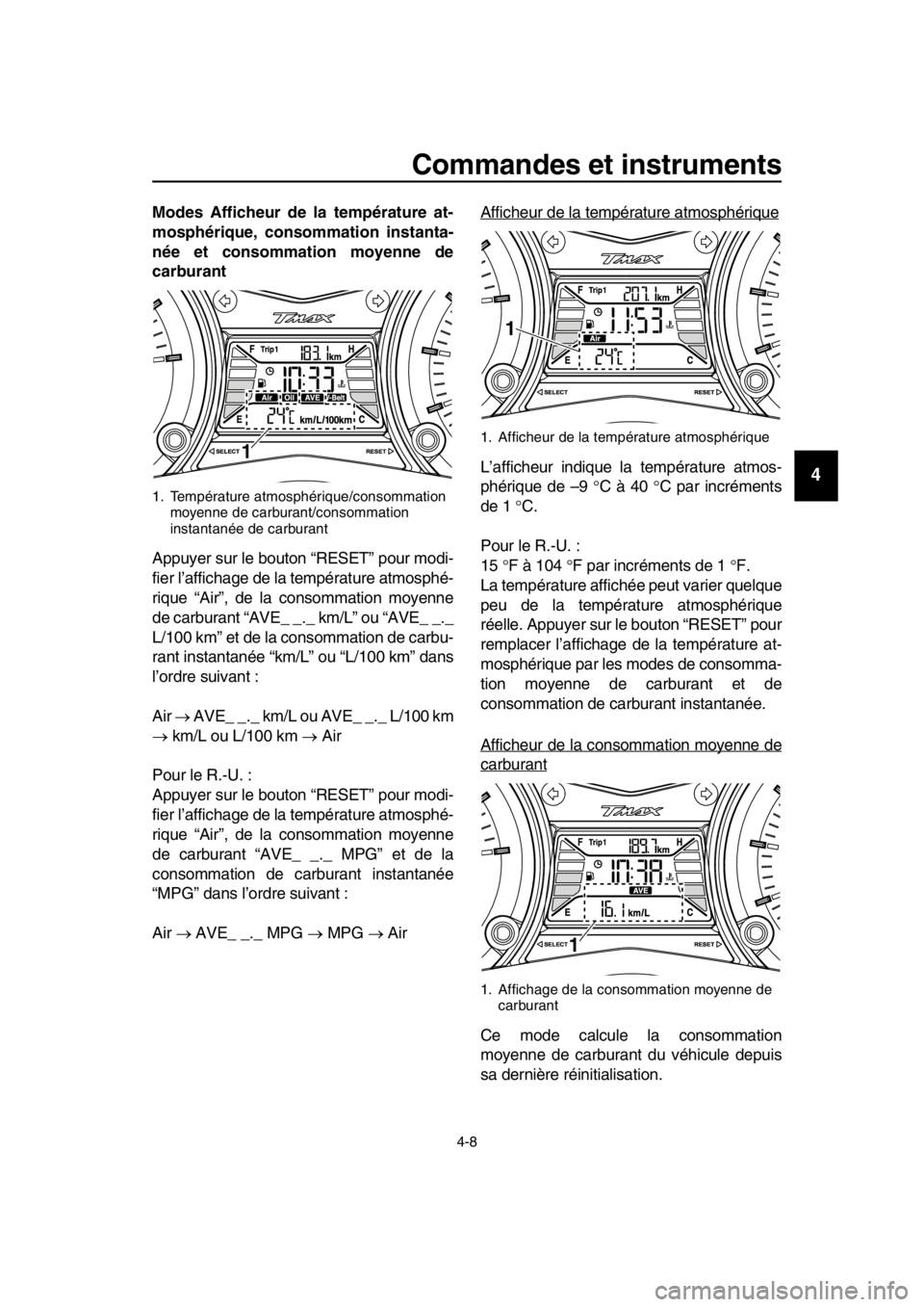 YAMAHA TMAX 2016 Notices Demploi (in French) Commandes et instruments
4-8
1
2
3
4
5
6
7
8
9
10
11
12
13
14
Modes Afficheur de la température at-
mosphérique, consommation instanta-
née et consommation moyenne de
carburant
Appuyer sur le bouto YAMAHA TMAX 2016 Notices Demploi (in French) Commandes et instruments
4-8
1
2
3
4
5
6
7
8
9
10
11
12
13
14
Modes Afficheur de la température at-
mosphérique, consommation instanta-
née et consommation moyenne de
carburant
Appuyer sur le bouto