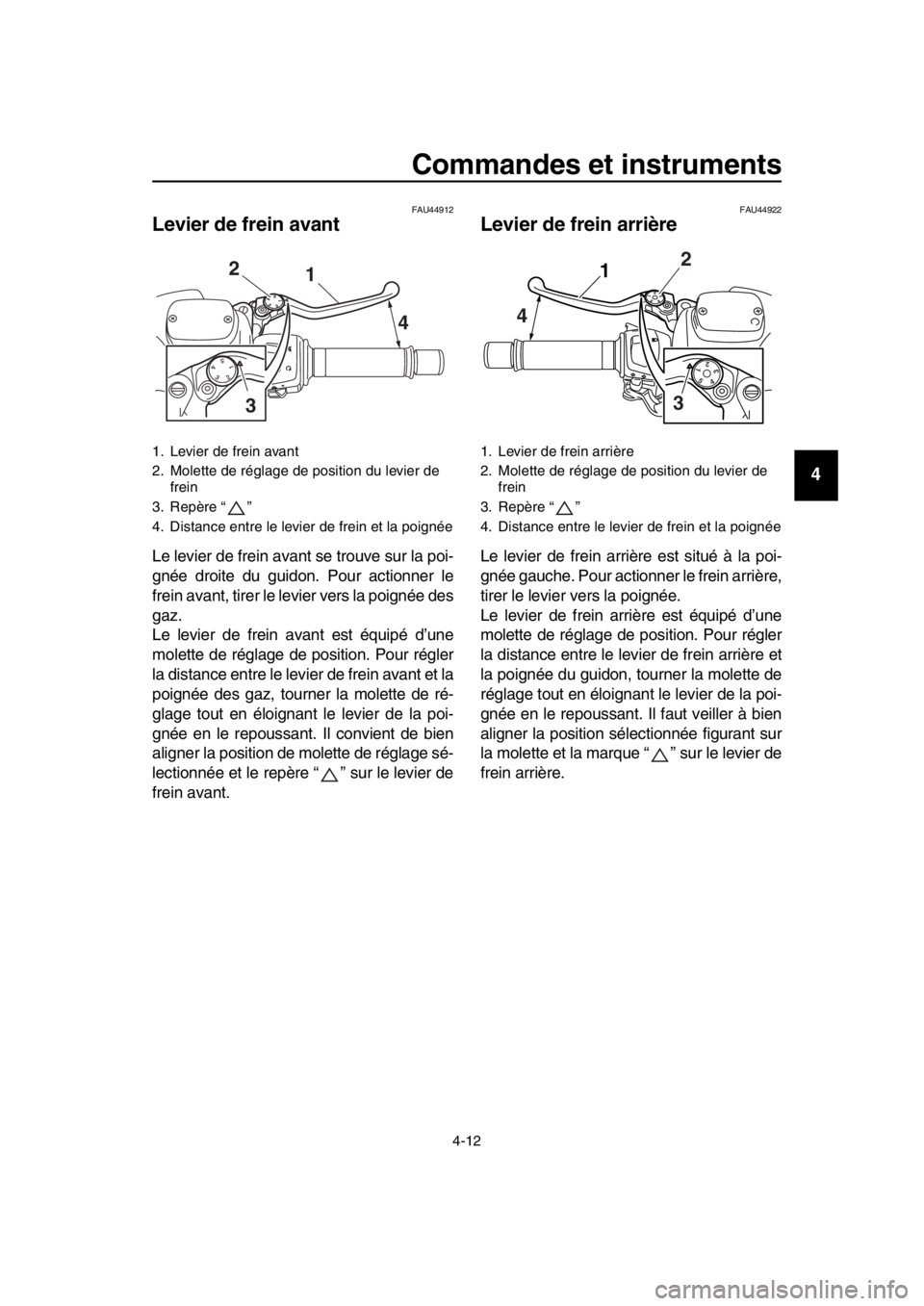 YAMAHA TMAX 2016 Notices Demploi (in French) Commandes et instruments
4-12
1
2
3
4
5
6
7
8
9
10
11
12
13
14
FAU44912
Levier de frein avant
Le levier de frein avant se trouve sur la poi-
gnée droite du guidon. Pour actionner le
frein avant, tire YAMAHA TMAX 2016 Notices Demploi (in French) Commandes et instruments
4-12
1
2
3
4
5
6
7
8
9
10
11
12
13
14
FAU44912
Levier de frein avant
Le levier de frein avant se trouve sur la poi-
gnée droite du guidon. Pour actionner le
frein avant, tire