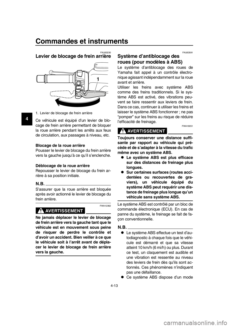 YAMAHA TMAX 2016 Notices Demploi (in French) Commandes et instruments
4-13
1
2
3
4
5
6
7
8
9
10
11
12
13
14
FAU63230
Levier de blocage de frein arrière
Ce véhicule est équipé d’un levier de blo-
cage de frein arrière permettant de bloquer YAMAHA TMAX 2016 Notices Demploi (in French) Commandes et instruments
4-13
1
2
3
4
5
6
7
8
9
10
11
12
13
14
FAU63230
Levier de blocage de frein arrière
Ce véhicule est équipé d’un levier de blo-
cage de frein arrière permettant de bloquer