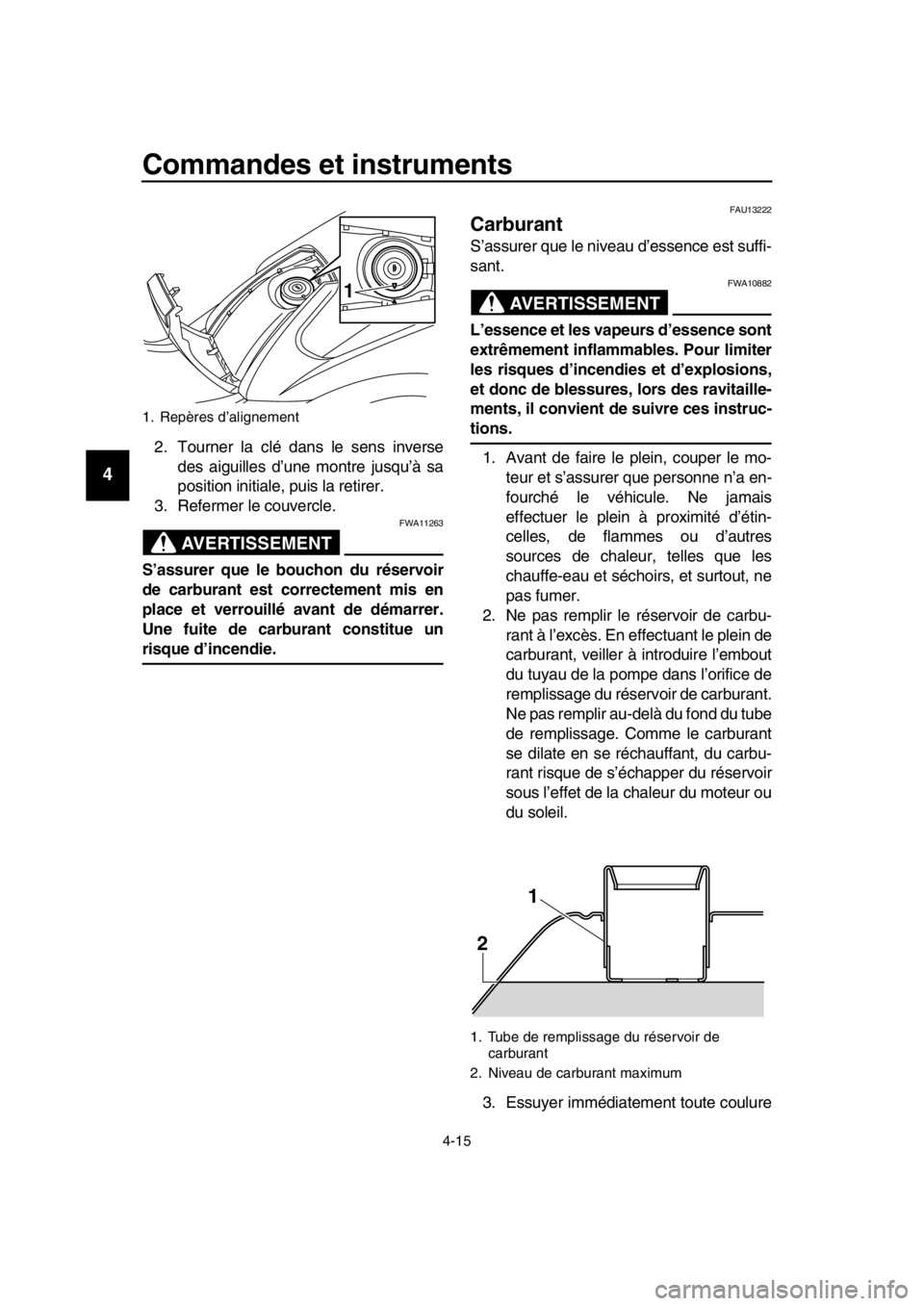 YAMAHA TMAX 2016 Notices Demploi (in French) Commandes et instruments
4-15
1
2
3
4
5
6
7
8
9
10
11
12
13
14
2. Tourner la clé dans le sens inverse des aiguilles d’une montre jusqu’à sa
position initiale, puis la retirer.
3. Refermer le cou YAMAHA TMAX 2016 Notices Demploi (in French) Commandes et instruments
4-15
1
2
3
4
5
6
7
8
9
10
11
12
13
14
2. Tourner la clé dans le sens inverse des aiguilles d’une montre jusqu’à sa
position initiale, puis la retirer.
3. Refermer le cou