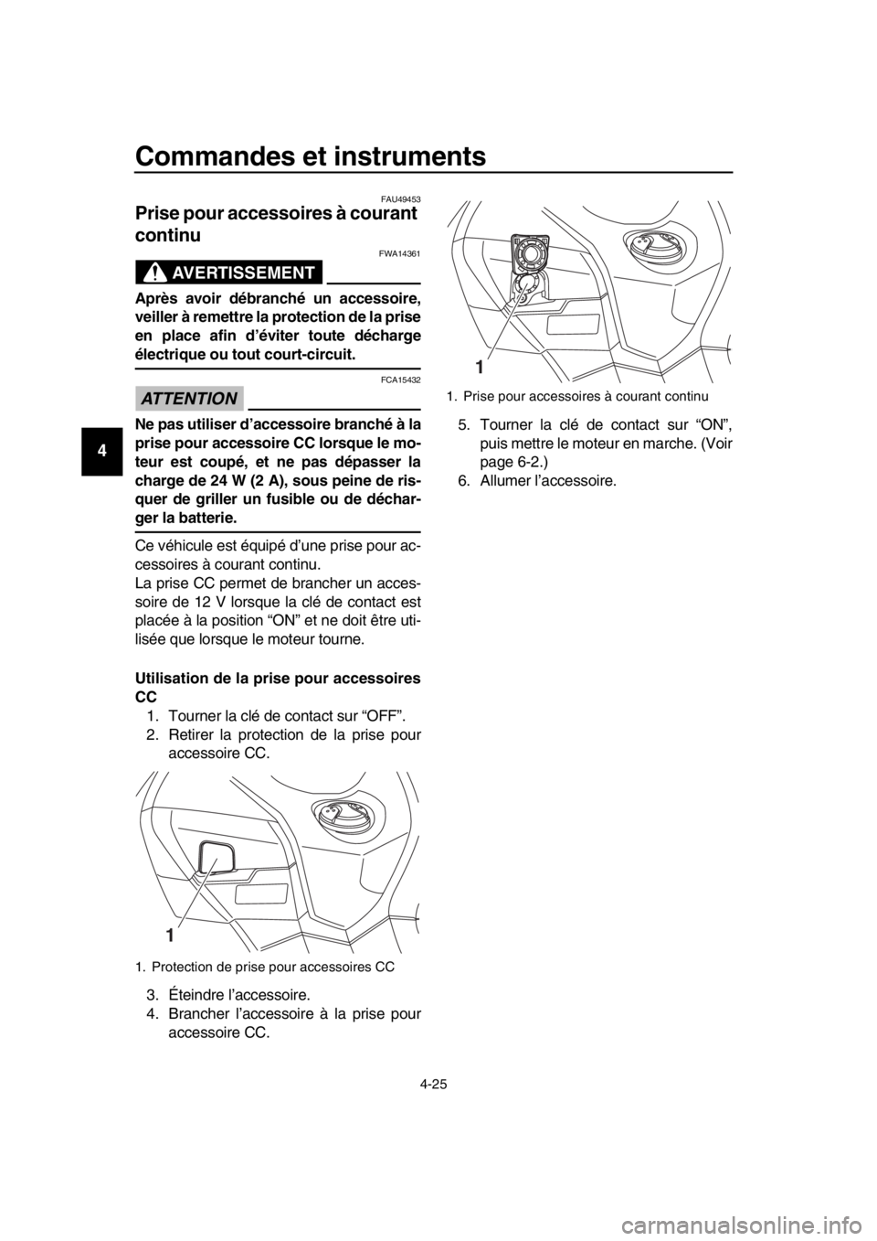 YAMAHA TMAX 2016 Notices Demploi (in French) Commandes et instruments
4-25
1
2
3
4
5
6
7
8
9
10
11
12
13
14
FAU49453
Prise pour accessoires à courant
continu
AVERTISSEMENT
FWA14361
Après avoir débranché un accessoire,
veiller à remettre la YAMAHA TMAX 2016 Notices Demploi (in French) Commandes et instruments
4-25
1
2
3
4
5
6
7
8
9
10
11
12
13
14
FAU49453
Prise pour accessoires à courant
continu
AVERTISSEMENT
FWA14361
Après avoir débranché un accessoire,
veiller à remettre la