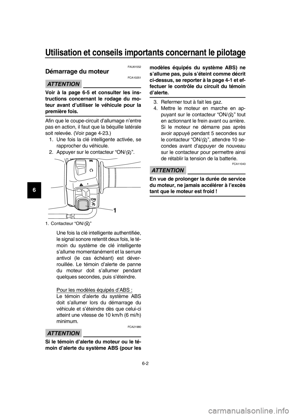 YAMAHA TMAX 2016 Notices Demploi (in French) Utilisation et conseils importants concernant le pilotage
6-2
1
2
3
4
5
6
7
8
9
10
11
12
13
14
FAU61552
Démarrage du moteur
ATTENTION
FCA10251
Voir à la page 6-5 et consulter les ins-
tructions conc YAMAHA TMAX 2016 Notices Demploi (in French) Utilisation et conseils importants concernant le pilotage
6-2
1
2
3
4
5
6
7
8
9
10
11
12
13
14
FAU61552
Démarrage du moteur
ATTENTION
FCA10251
Voir à la page 6-5 et consulter les ins-
tructions conc