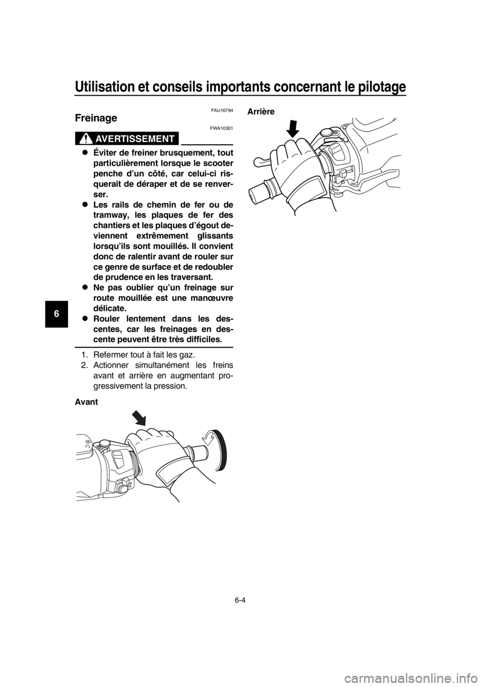 YAMAHA TMAX 2016 Notices Demploi (in French) Utilisation et conseils importants concernant le pilotage
6-4
1
2
3
4
5
6
7
8
9
10
11
12
13
14
FAU16794
Freinage
AVERTISSEMENT
FWA10301
Éviter de freiner brusquement, tout
particulièrement lorsqu YAMAHA TMAX 2016 Notices Demploi (in French) Utilisation et conseils importants concernant le pilotage
6-4
1
2
3
4
5
6
7
8
9
10
11
12
13
14
FAU16794
Freinage
AVERTISSEMENT
FWA10301
Éviter de freiner brusquement, tout
particulièrement lorsqu