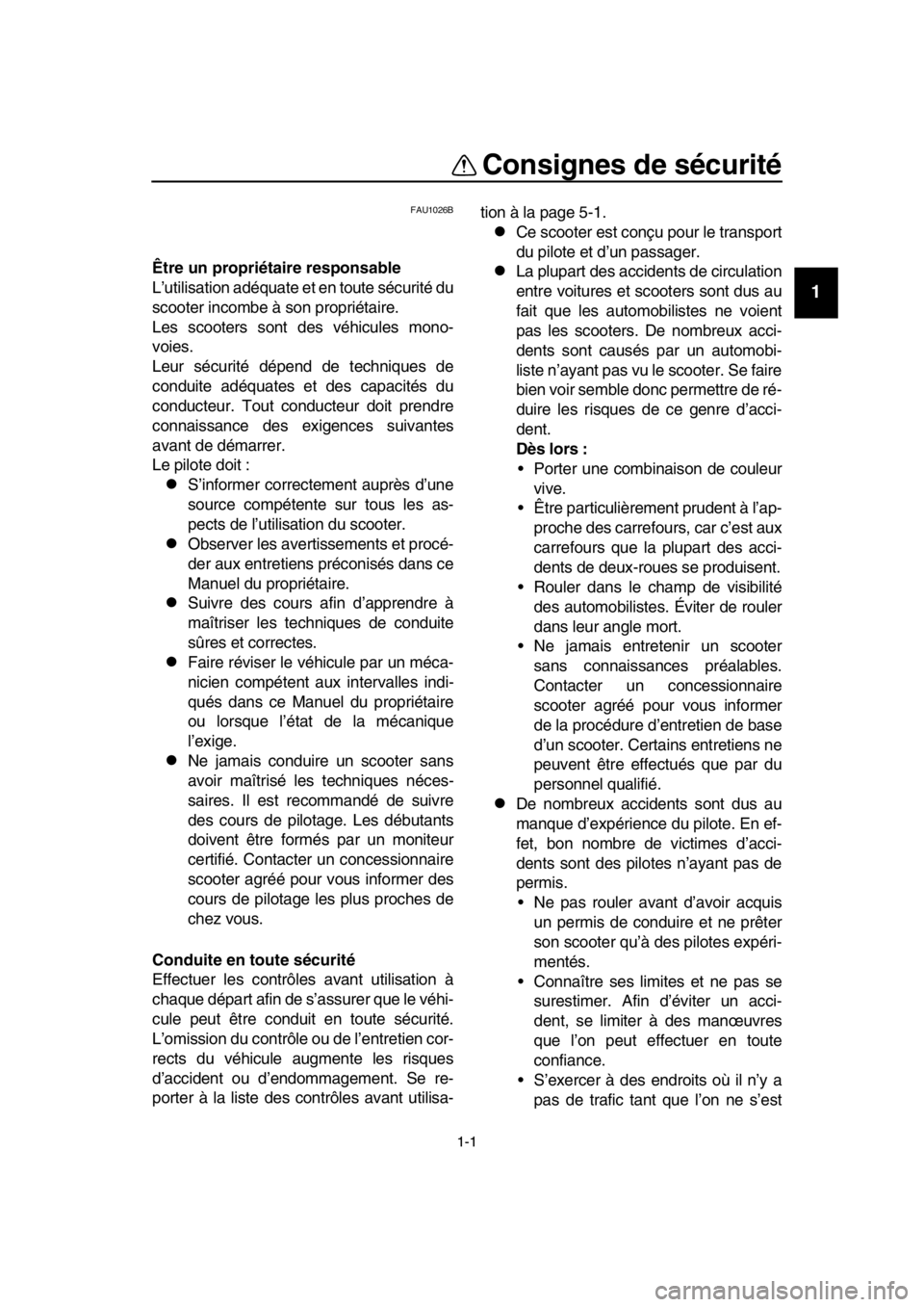 YAMAHA TMAX 2016  Notices Demploi (in French) 1-1
1
2
3
4
5
6
7
8
  9
10
11
12
13
14
Consignes de sécurité
FAU1026B
Être un propriétaire responsable
L’utilisation adéquate et en toute sécurité du
scooter incombe à son propriétaire.
Les