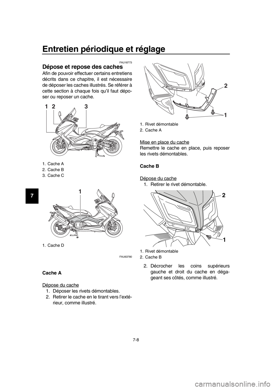 YAMAHA TMAX 2016 Notices Demploi (in French) Entretien périodique et réglage
7-8
1
2
3
4
5
6
7
8
9
10
11
12
13
14
FAU18773
Dépose et repose des caches
Afin de pouvoir effectuer certains entretiens
décrits dans ce chapitr e, il est nécessair YAMAHA TMAX 2016 Notices Demploi (in French) Entretien périodique et réglage
7-8
1
2
3
4
5
6
7
8
9
10
11
12
13
14
FAU18773
Dépose et repose des caches
Afin de pouvoir effectuer certains entretiens
décrits dans ce chapitr e, il est nécessair