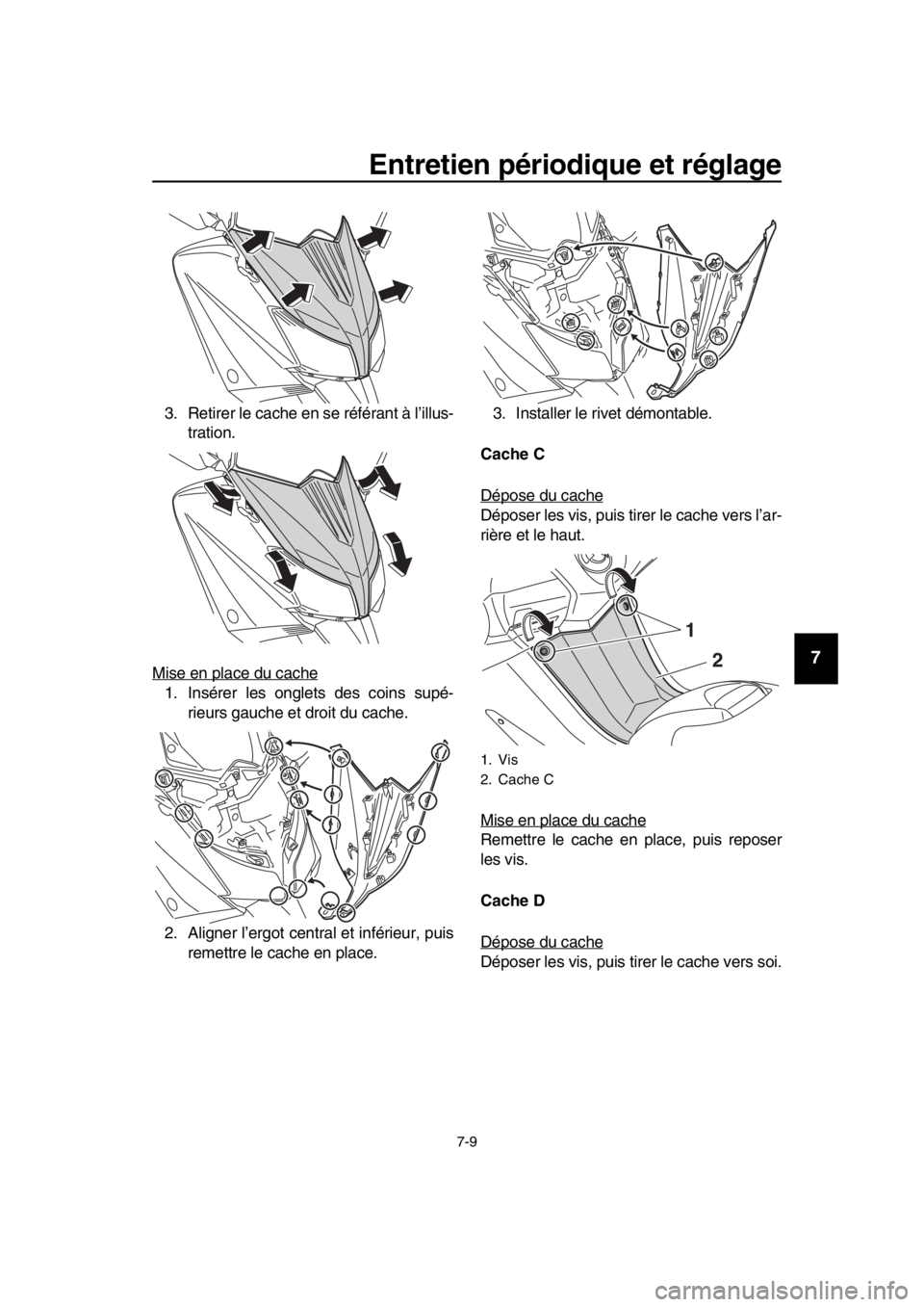 YAMAHA TMAX 2016 Notices Demploi (in French) Entretien périodique et réglage
7-9
1
2
3
4
5
6
7
8
9
10
11
12
13
14
3. Retirer le cache en se référant à l’illus- tration.
Mise en place du cache
1. Insérer les onglets des coins supé- rieur YAMAHA TMAX 2016 Notices Demploi (in French) Entretien périodique et réglage
7-9
1
2
3
4
5
6
7
8
9
10
11
12
13
14
3. Retirer le cache en se référant à l’illus- tration.
Mise en place du cache
1. Insérer les onglets des coins supé- rieur