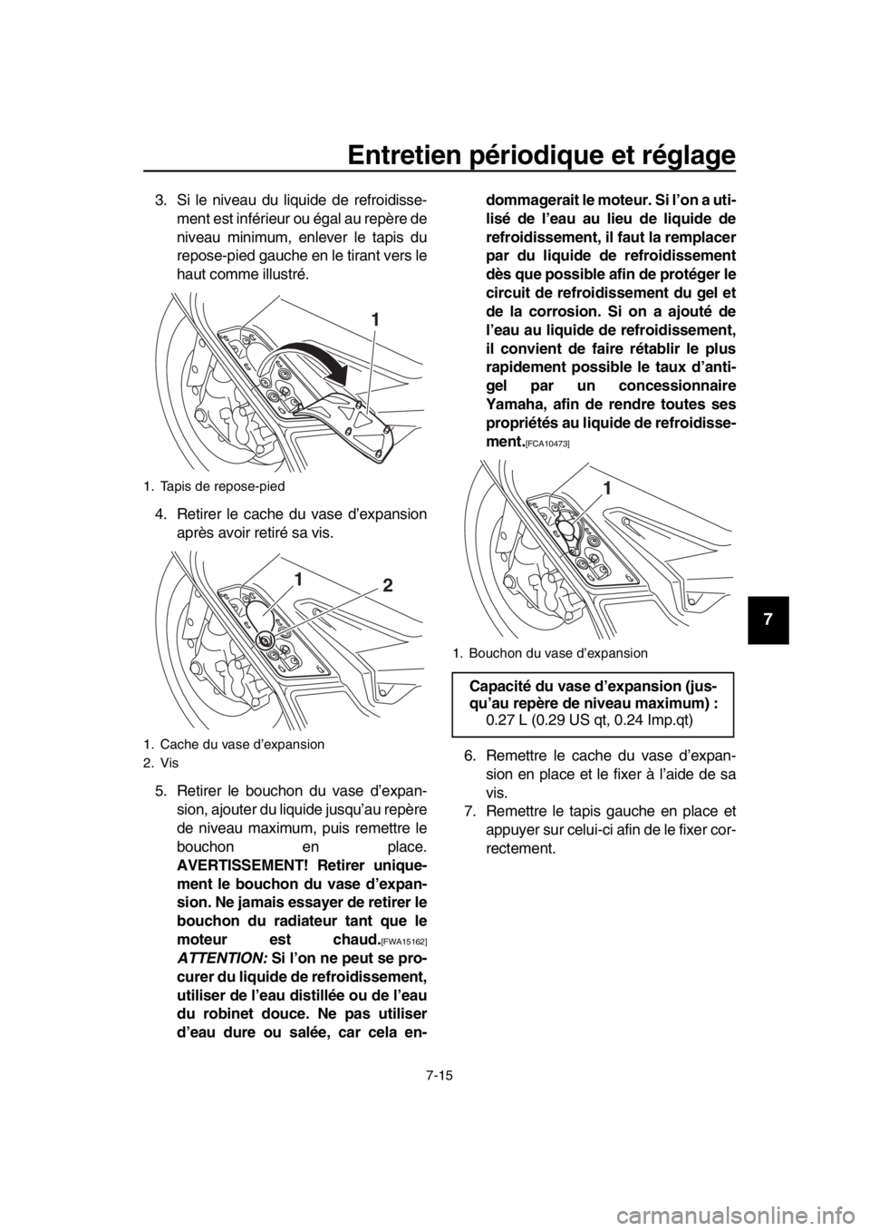 YAMAHA TMAX 2016 Notices Demploi (in French) Entretien périodique et réglage
7-15
1
2
3
4
5
6
7
8
9
10
11
12
13
14
3. Si le niveau du liquide de refroidisse- ment est inférieur ou égal au repère de
niveau minimum, enlever le tapis du
repose YAMAHA TMAX 2016 Notices Demploi (in French) Entretien périodique et réglage
7-15
1
2
3
4
5
6
7
8
9
10
11
12
13
14
3. Si le niveau du liquide de refroidisse- ment est inférieur ou égal au repère de
niveau minimum, enlever le tapis du
repose