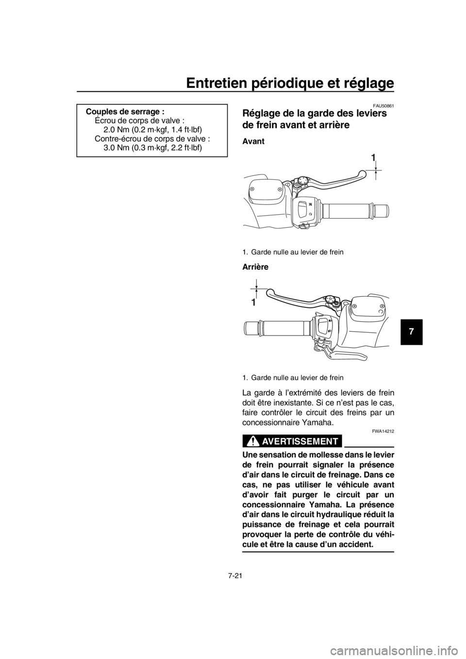 YAMAHA TMAX 2016 Notices Demploi (in French) Entretien périodique et réglage
7-21
1
2
3
4
5
6
7
8
9
10
11
12
13
14
FAU50861
Réglage de la garde des leviers
de frein avant et arrière
Avant
Arrière
La garde à l’extrémité des leviers de YAMAHA TMAX 2016 Notices Demploi (in French) Entretien périodique et réglage
7-21
1
2
3
4
5
6
7
8
9
10
11
12
13
14
FAU50861
Réglage de la garde des leviers
de frein avant et arrière
Avant
Arrière
La garde à l’extrémité des leviers de