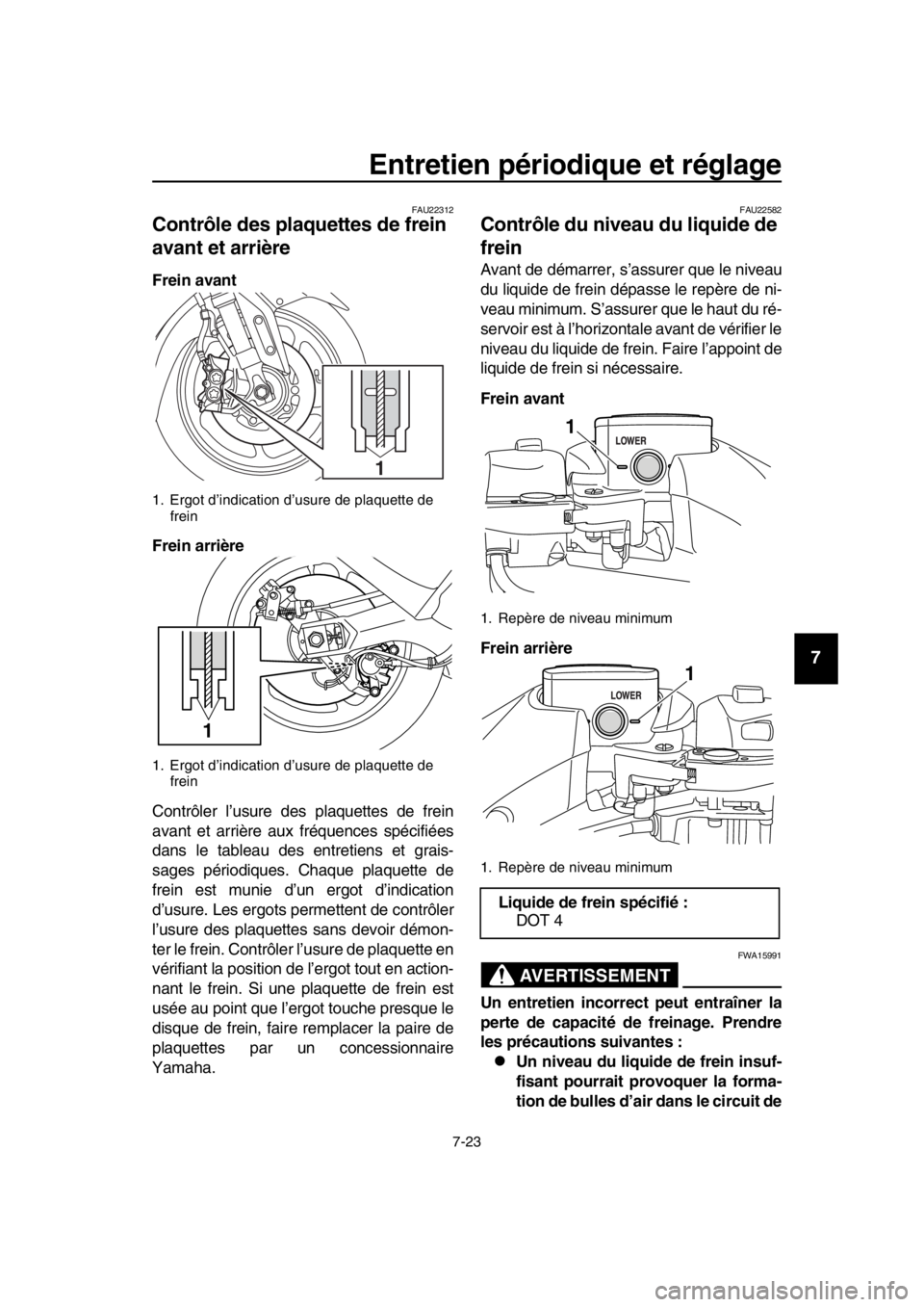 YAMAHA TMAX 2016 Notices Demploi (in French) Entretien périodique et réglage
7-23
1
2
3
4
5
6
7
8
9
10
11
12
13
14
FAU22312
Contrôle des plaquettes de frein
avant et arrière
Frein avant
Frein arrière
Contrôler l’usure des plaquettes de YAMAHA TMAX 2016 Notices Demploi (in French) Entretien périodique et réglage
7-23
1
2
3
4
5
6
7
8
9
10
11
12
13
14
FAU22312
Contrôle des plaquettes de frein
avant et arrière
Frein avant
Frein arrière
Contrôler l’usure des plaquettes de