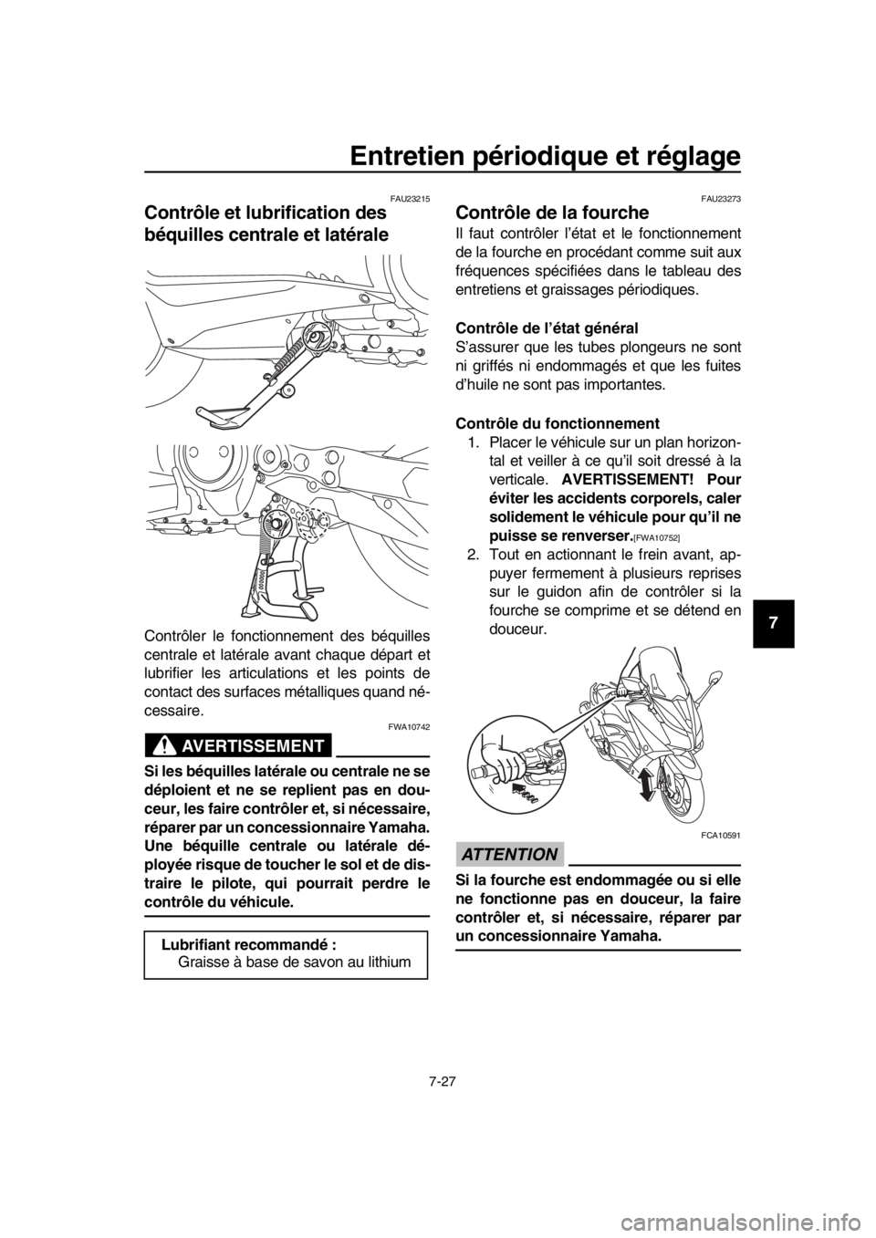 YAMAHA TMAX 2016 Notices Demploi (in French) Entretien périodique et réglage
7-27
1
2
3
4
5
6
7
8
9
10
11
12
13
14
FAU23215
Contrôle et lubrification des
béquilles centrale et latérale
Contrôler le fonctionnement des béquilles
centrale e YAMAHA TMAX 2016 Notices Demploi (in French) Entretien périodique et réglage
7-27
1
2
3
4
5
6
7
8
9
10
11
12
13
14
FAU23215
Contrôle et lubrification des
béquilles centrale et latérale
Contrôler le fonctionnement des béquilles
centrale e