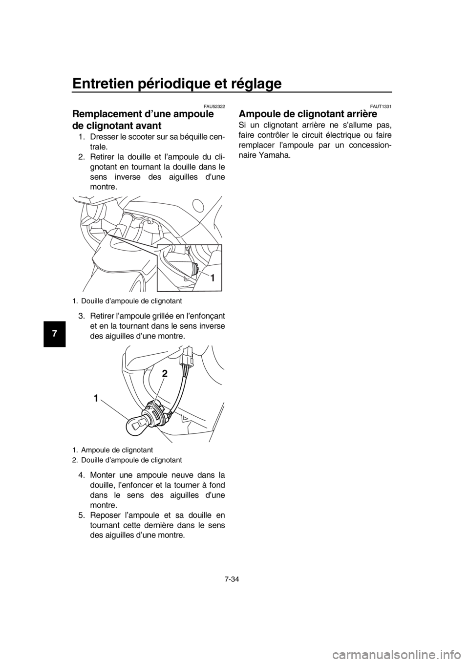 YAMAHA TMAX 2016 Notices Demploi (in French) Entretien périodique et réglage
7-34
1
2
3
4
5
6
7
8
9
10
11
12
13
14
FAU52322
Remplacement d’une ampoule
de clignotant avant
1. Dresser le scooter sur sa béquille cen- trale.
2. Retirer la doui YAMAHA TMAX 2016 Notices Demploi (in French) Entretien périodique et réglage
7-34
1
2
3
4
5
6
7
8
9
10
11
12
13
14
FAU52322
Remplacement d’une ampoule
de clignotant avant
1. Dresser le scooter sur sa béquille cen- trale.
2. Retirer la doui