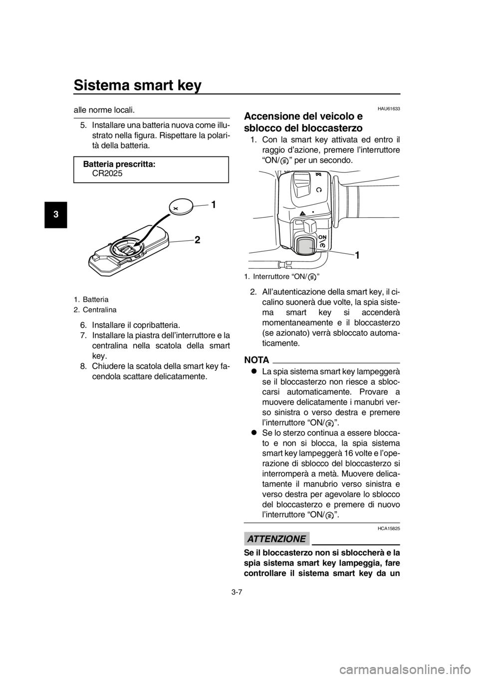 YAMAHA TMAX 2016 Manuale duso (in Italian) Sistema smart key
3-7
1
2
3
4
5
6
7
8
9
10
11
12
13
14
alle norme locali. 5. Installare una batteria nuova come illu- strato nella figura. Rispettare la polari-
tà della batteria.
6. Installare il co YAMAHA TMAX 2016 Manuale duso (in Italian) Sistema smart key
3-7
1
2
3
4
5
6
7
8
9
10
11
12
13
14
alle norme locali. 5. Installare una batteria nuova come illu- strato nella figura. Rispettare la polari-
tà della batteria.
6. Installare il co