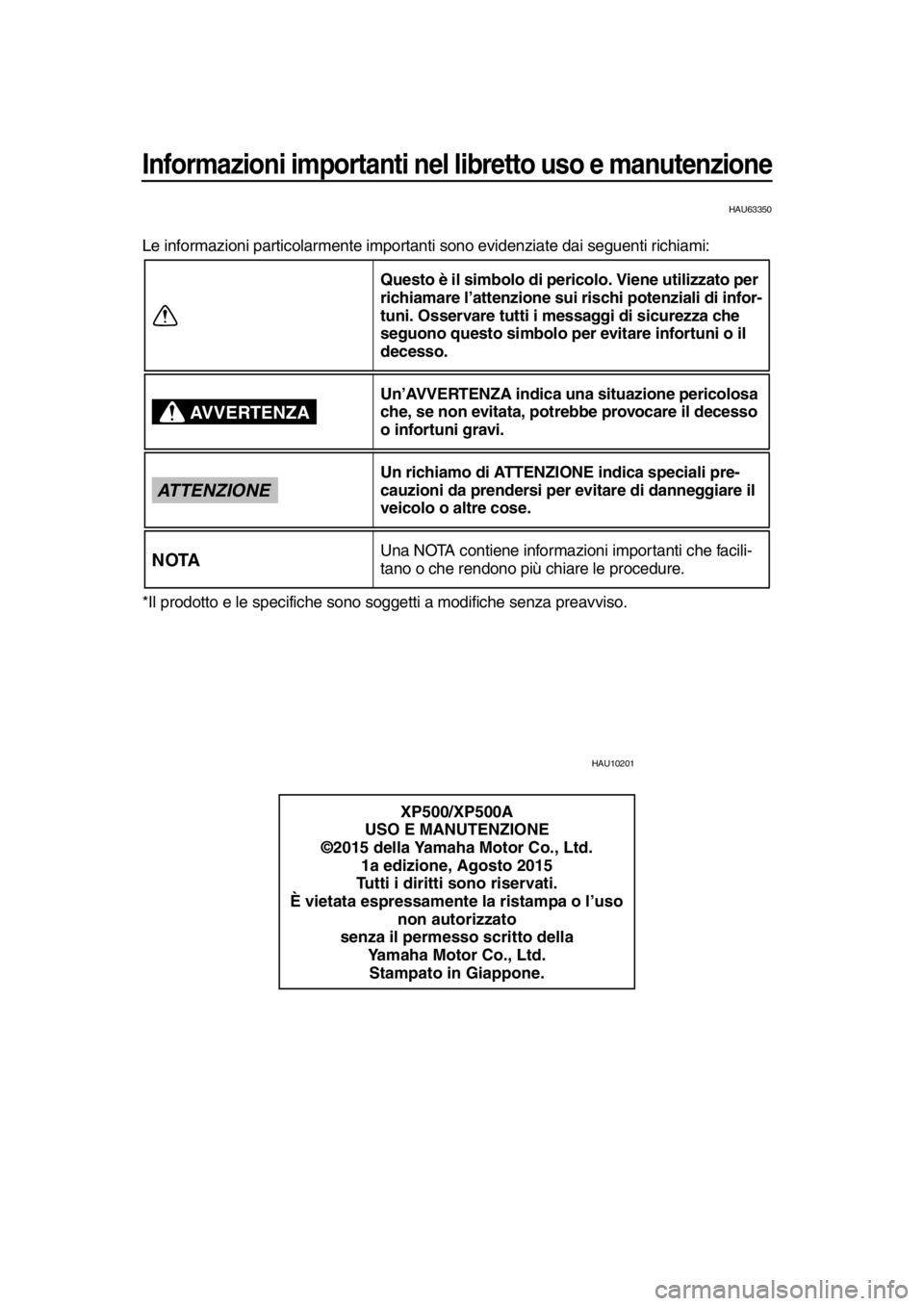 YAMAHA TMAX 2016  Manuale duso (in Italian) Informazioni importanti nel libretto uso e manutenzione
HAU63350
Le informazioni particolarmente importanti sono evidenziate dai seguenti richiami:
*Il prodotto e le specif iche sono soggetti a modi f