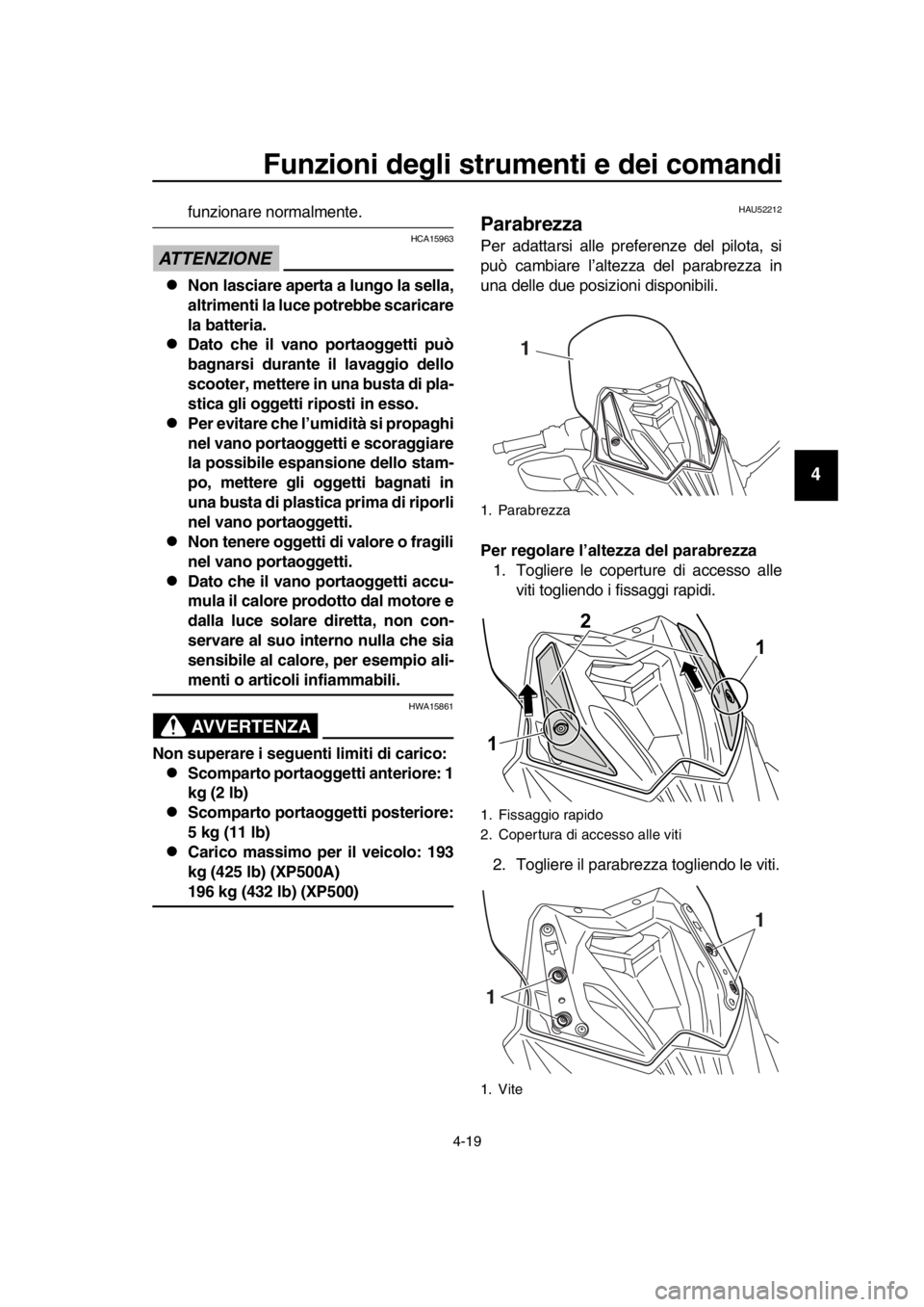 YAMAHA TMAX 2016 Manuale duso (in Italian) Funzioni degli strumenti e dei comandi
4-19
1
2
3
4
5
6
7
8
9
10
11
12
13
14
funzionare normalmente.
ATTENZIONE
HCA15963
Non lasciare aperta a lungo la sella,
altrimenti la luce potrebbe scaricare
YAMAHA TMAX 2016 Manuale duso (in Italian) Funzioni degli strumenti e dei comandi
4-19
1
2
3
4
5
6
7
8
9
10
11
12
13
14
funzionare normalmente.
ATTENZIONE
HCA15963
Non lasciare aperta a lungo la sella,
altrimenti la luce potrebbe scaricare