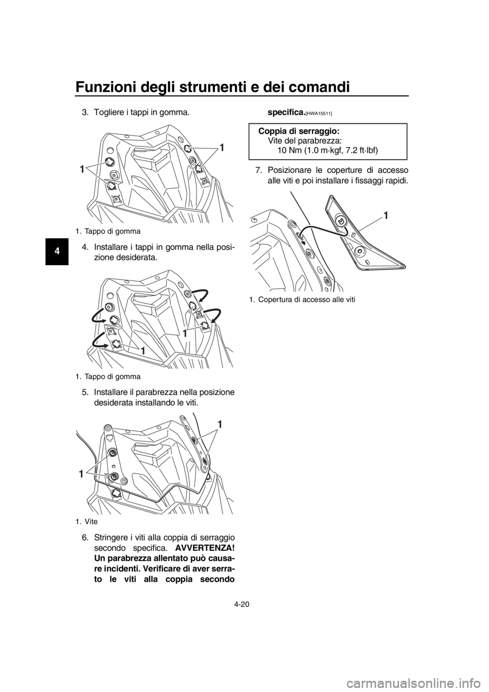 YAMAHA TMAX 2016 Manuale duso (in Italian) Funzioni degli strumenti e dei comandi
4-20
1
2
3
4
5
6
7
8
9
10
11
12
13
14
3. Togliere i tappi in gomma.
4. Installare i tappi in gomma nella posi- zione desiderata.
5. Installare il parabrezza nell YAMAHA TMAX 2016 Manuale duso (in Italian) Funzioni degli strumenti e dei comandi
4-20
1
2
3
4
5
6
7
8
9
10
11
12
13
14
3. Togliere i tappi in gomma.
4. Installare i tappi in gomma nella posi- zione desiderata.
5. Installare il parabrezza nell
