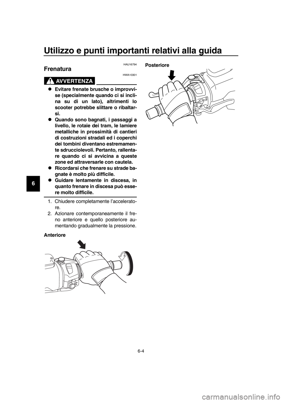 YAMAHA TMAX 2016 Manuale duso (in Italian) Utilizzo e punti importanti relativi alla guida
6-4
1
2
3
4
5
6
7
8
9
10
11
12
13
14
HAU16794
Frenatura
AVVERTENZA
HWA10301
Evitare frenate brusche o improvvi-
se (specialmente quando ci si incli-
YAMAHA TMAX 2016 Manuale duso (in Italian) Utilizzo e punti importanti relativi alla guida
6-4
1
2
3
4
5
6
7
8
9
10
11
12
13
14
HAU16794
Frenatura
AVVERTENZA
HWA10301
Evitare frenate brusche o improvvi-
se (specialmente quando ci si incli-