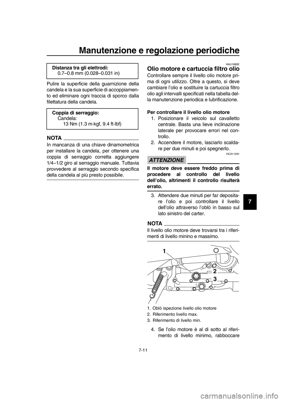 YAMAHA TMAX 2016  Manuale duso (in Italian) Manutenzione e regolazione periodiche
7-11
1
2
3
4
5
6
7
8
9
10
11
12
13
14
Pulire la superficie della guarnizione della
candela e la sua superf icie di accoppiamen-
to ed eliminare ogni traccia di sp