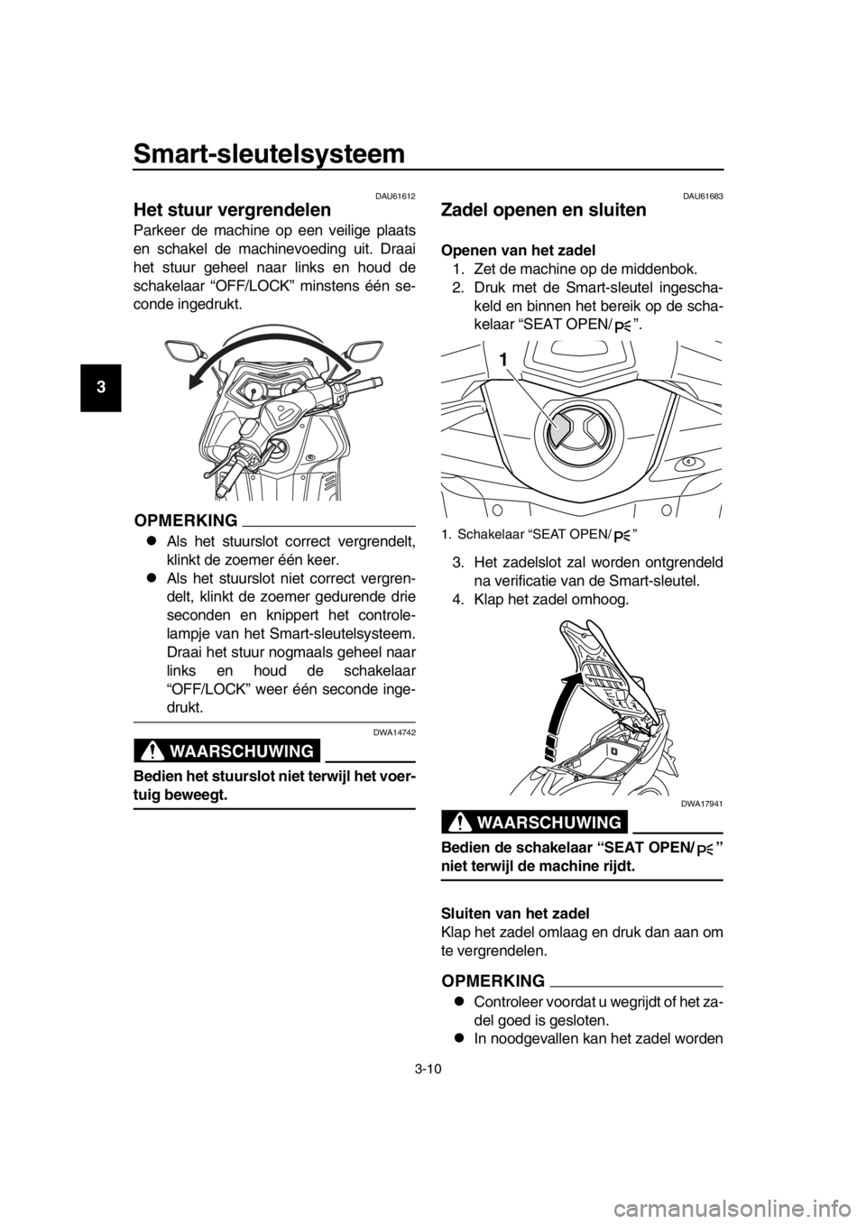 YAMAHA TMAX 2016 Instructieboekje (in Dutch) Smart-sleutelsysteem
3-10
1
2
3
4
5
6
7
8
9
10
11
12
13
14
DAU61612
Het stuur vergrendelen
Parkeer de machine op een veilige plaats
en schakel de machinevoeding uit. Draai
het stuur geheel naar links YAMAHA TMAX 2016 Instructieboekje (in Dutch) Smart-sleutelsysteem
3-10
1
2
3
4
5
6
7
8
9
10
11
12
13
14
DAU61612
Het stuur vergrendelen
Parkeer de machine op een veilige plaats
en schakel de machinevoeding uit. Draai
het stuur geheel naar links