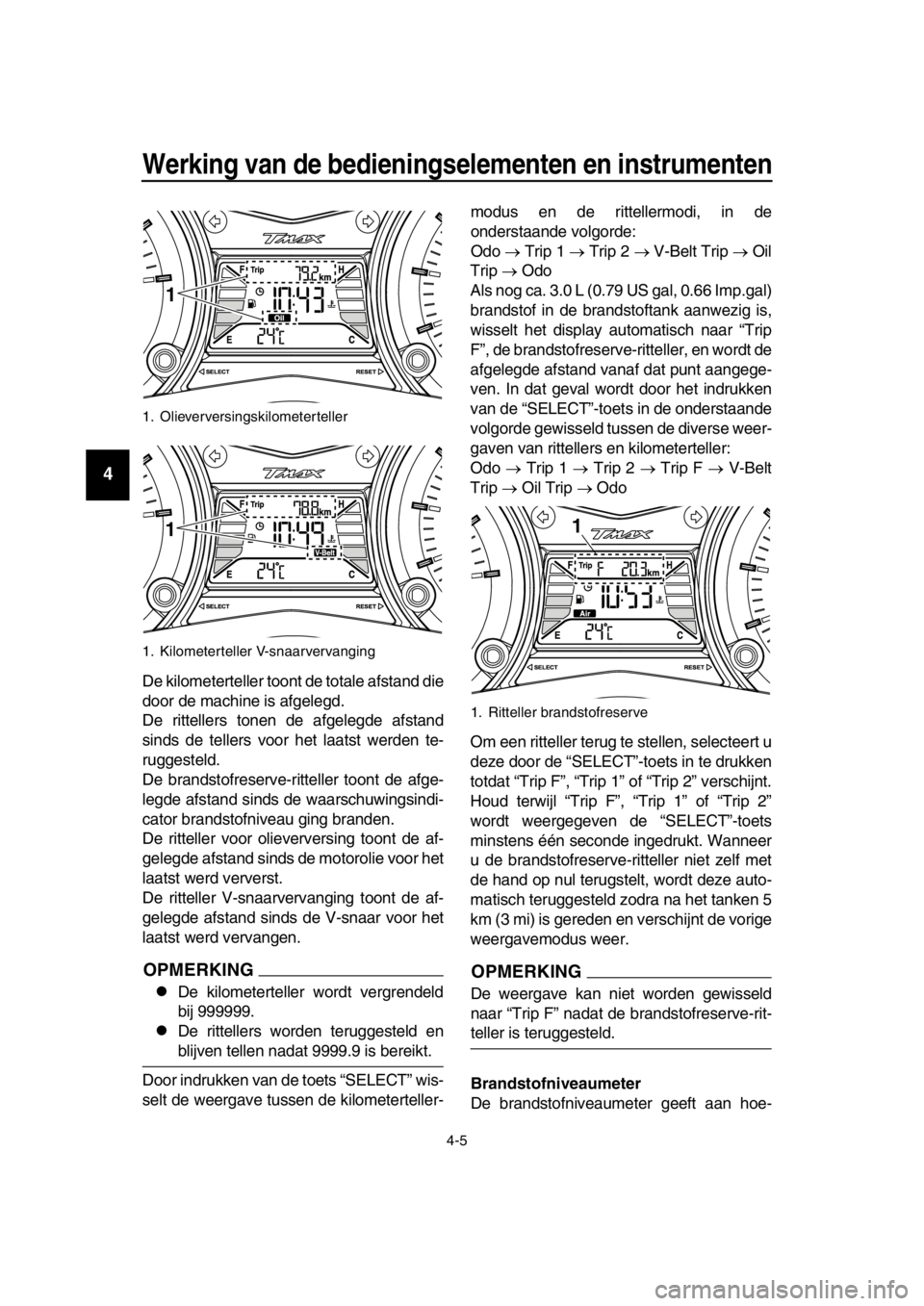 YAMAHA TMAX 2016 Instructieboekje (in Dutch) Werking van de bedieningselementen en instrumenten
4-5
1
2
3
4
5
6
7
8
9
10
11
12
13
14
De kilometerteller toont de totale afstand die
door de machine is afgelegd.
De rittellers tonen de afgelegde afs YAMAHA TMAX 2016 Instructieboekje (in Dutch) Werking van de bedieningselementen en instrumenten
4-5
1
2
3
4
5
6
7
8
9
10
11
12
13
14
De kilometerteller toont de totale afstand die
door de machine is afgelegd.
De rittellers tonen de afgelegde afs