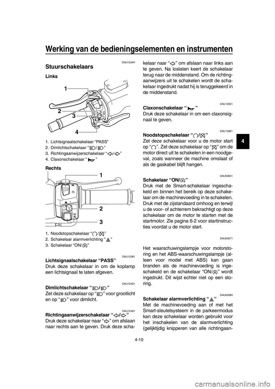 YAMAHA TMAX 2016 Instructieboekje (in Dutch) Werking van de bedieningselementen en instrumenten
4-10
1
2
3
4
5
6
7
8
9
10
11
12
13
14
DAU1234H
Stuurschakelaars
Links
Rechts
DAU12361Lichtsignaalschakelaar “PASS”
Druk deze schakelaar in om de YAMAHA TMAX 2016 Instructieboekje (in Dutch) Werking van de bedieningselementen en instrumenten
4-10
1
2
3
4
5
6
7
8
9
10
11
12
13
14
DAU1234H
Stuurschakelaars
Links
Rechts
DAU12361Lichtsignaalschakelaar “PASS”
Druk deze schakelaar in om de
