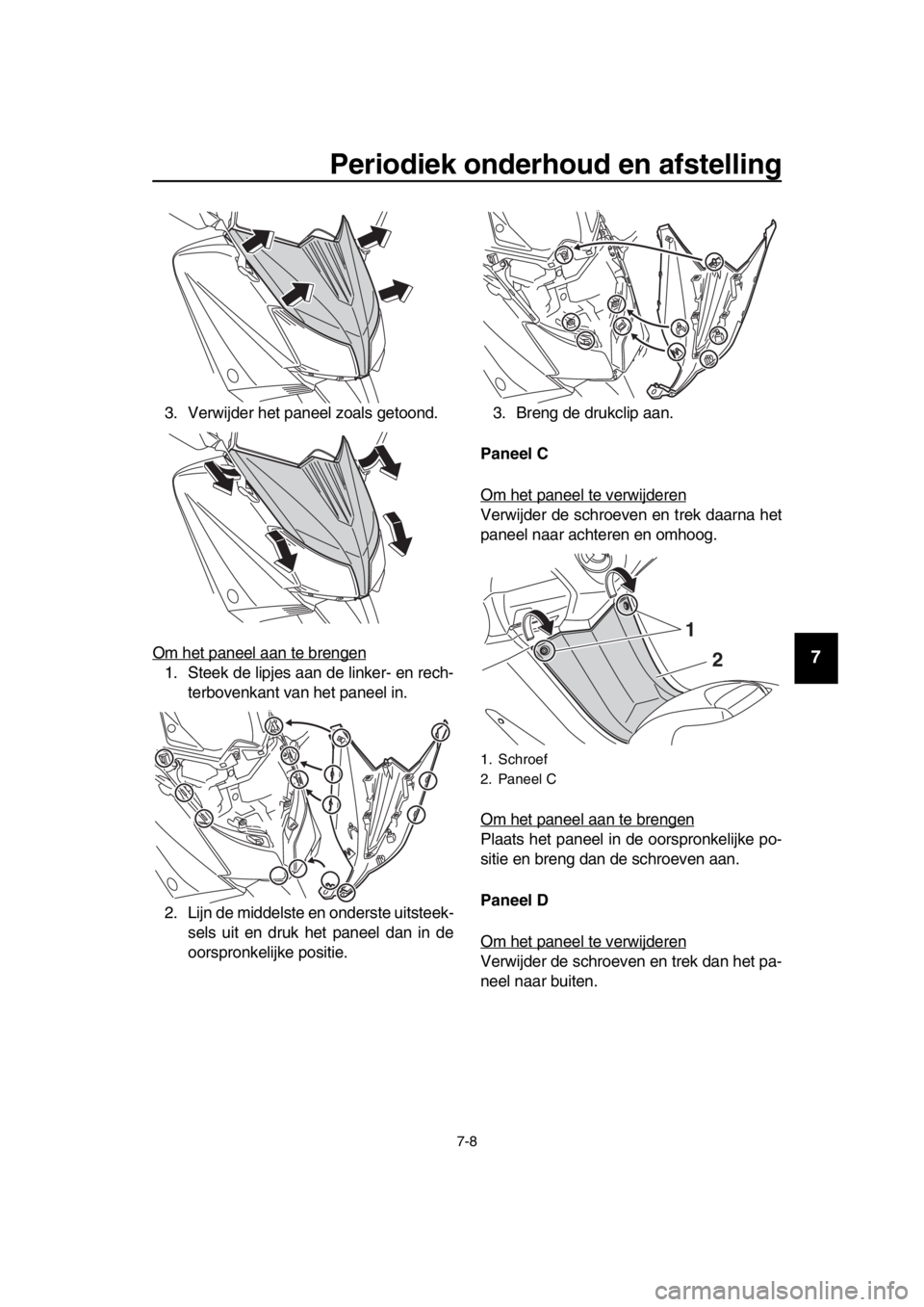 YAMAHA TMAX 2016 Instructieboekje (in Dutch) Periodiek onderhoud en afstelling
7-8
1
2
3
4
5
6
7
8
9
10
11
12
13
14
3. Verwijder het paneel zoals getoond.
Om het paneel aan te brengen
1. Steek de lipjes aan de linker- en rech- terbovenkant van h YAMAHA TMAX 2016 Instructieboekje (in Dutch) Periodiek onderhoud en afstelling
7-8
1
2
3
4
5
6
7
8
9
10
11
12
13
14
3. Verwijder het paneel zoals getoond.
Om het paneel aan te brengen
1. Steek de lipjes aan de linker- en rech- terbovenkant van h