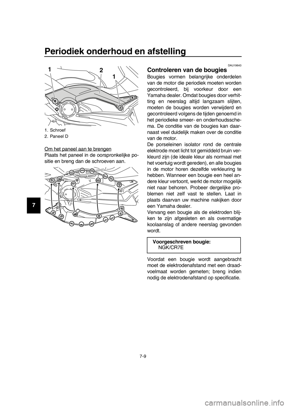 YAMAHA TMAX 2016 Instructieboekje (in Dutch) Periodiek onderhoud en afstelling
7-9
1
2
3
4
5
6
7
8
9
10
11
12
13
14
Om het paneel aan te brengen
Plaats het paneel in de oorspronkelijke po-
sitie en breng dan de schroeven aan.
DAU19643
Controlere YAMAHA TMAX 2016 Instructieboekje (in Dutch) Periodiek onderhoud en afstelling
7-9
1
2
3
4
5
6
7
8
9
10
11
12
13
14
Om het paneel aan te brengen
Plaats het paneel in de oorspronkelijke po-
sitie en breng dan de schroeven aan.
DAU19643
Controlere