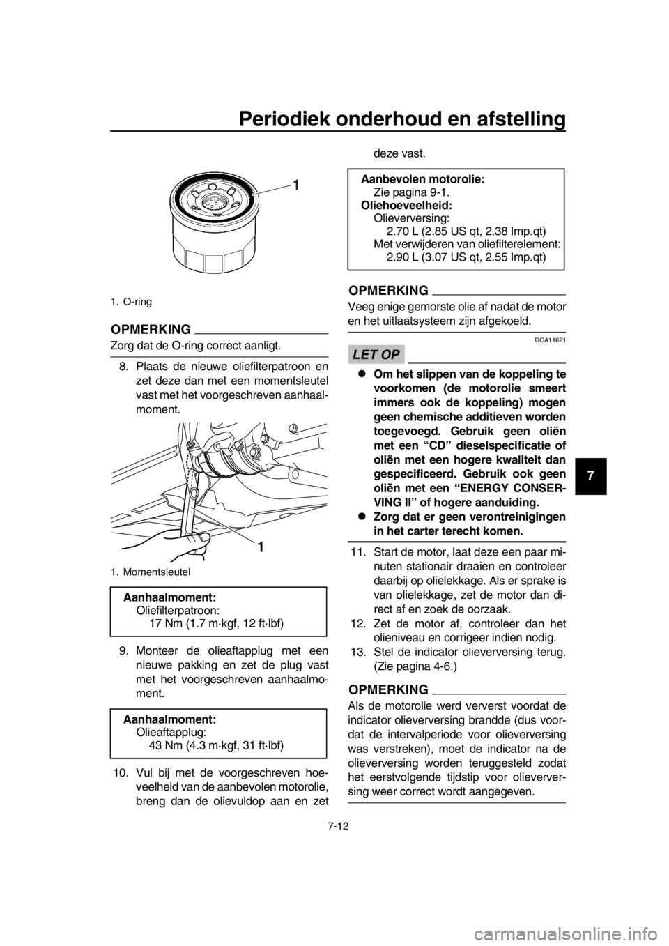 YAMAHA TMAX 2016 Instructieboekje (in Dutch) Periodiek onderhoud en afstelling
7-12
1
2
3
4
5
6
7
8
9
10
11
12
13
14
OPMERKING
Zorg dat de O-ring correct aanligt. 8. Plaats de nieuwe oliefilterpatroon en zet deze dan met een momentsleutel
vast m YAMAHA TMAX 2016 Instructieboekje (in Dutch) Periodiek onderhoud en afstelling
7-12
1
2
3
4
5
6
7
8
9
10
11
12
13
14
OPMERKING
Zorg dat de O-ring correct aanligt. 8. Plaats de nieuwe oliefilterpatroon en zet deze dan met een momentsleutel
vast m
