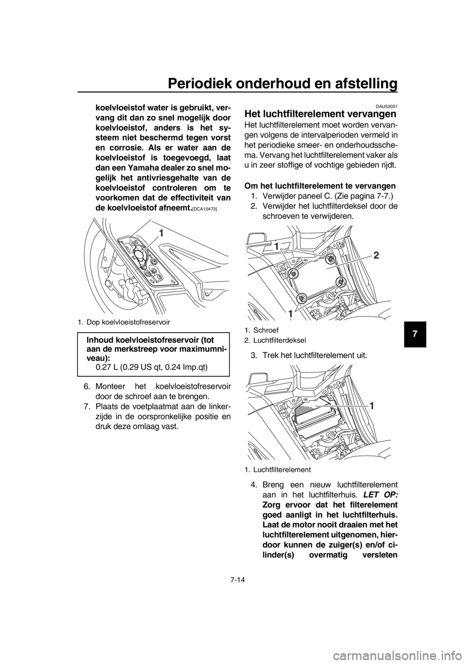 YAMAHA TMAX 2016 Instructieboekje (in Dutch) Periodiek onderhoud en afstelling
7-14
1
2
3
4
5
6
7
8
9
10
11
12
13
14
koelvloeistof water is gebruikt, ver-
vang dit dan zo snel mogelijk door
koelvloeistof, anders is het sy-
steem niet beschermd t YAMAHA TMAX 2016 Instructieboekje (in Dutch) Periodiek onderhoud en afstelling
7-14
1
2
3
4
5
6
7
8
9
10
11
12
13
14
koelvloeistof water is gebruikt, ver-
vang dit dan zo snel mogelijk door
koelvloeistof, anders is het sy-
steem niet beschermd t
