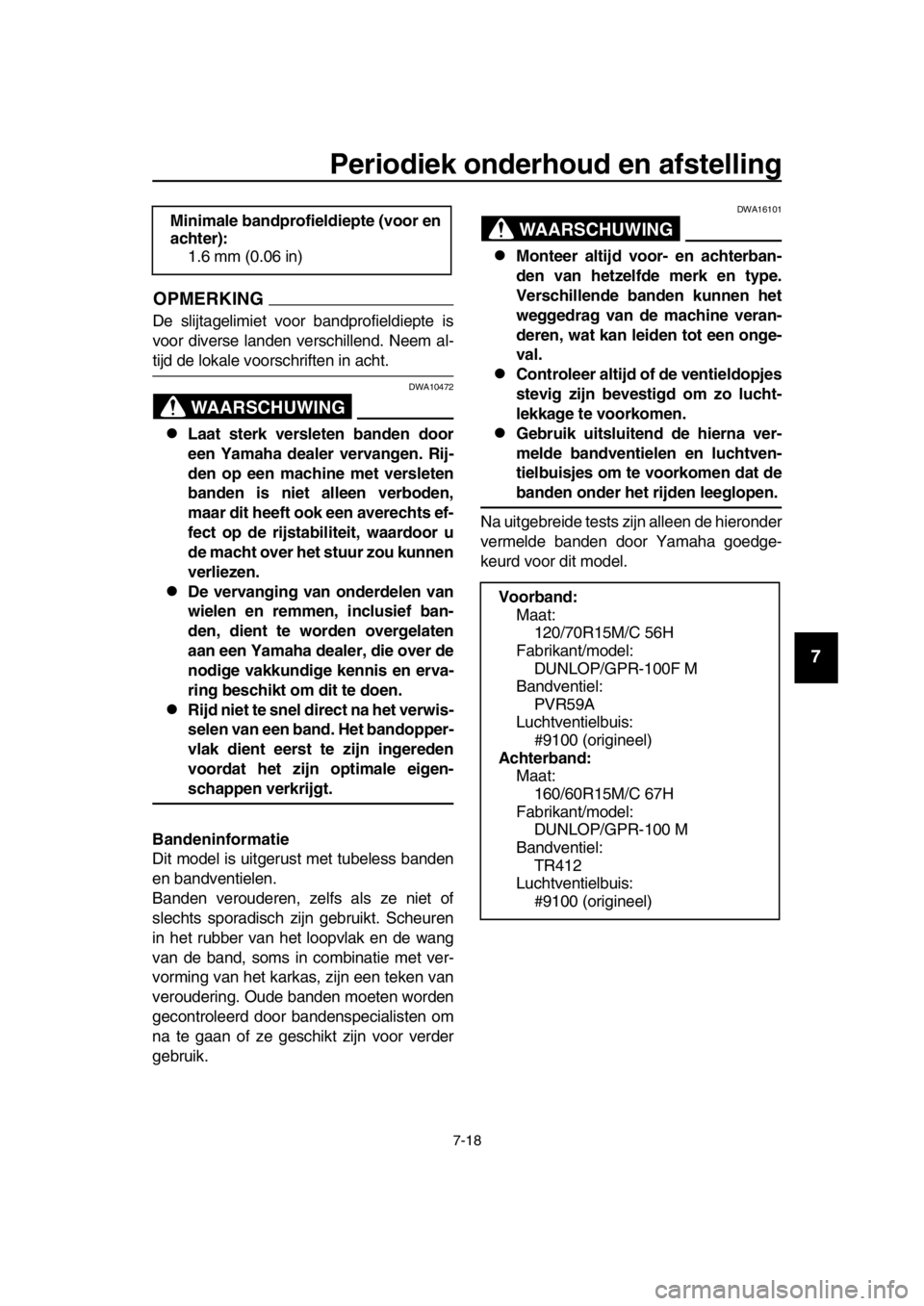 YAMAHA TMAX 2016 Instructieboekje (in Dutch) Periodiek onderhoud en afstelling
7-18
1
2
3
4
5
6
7
8
9
10
11
12
13
14
OPMERKING
De slijtagelimiet voor bandprofieldiepte is
voor diverse landen verschillend. Neem al-
tijd de lokale voorschriften in YAMAHA TMAX 2016 Instructieboekje (in Dutch) Periodiek onderhoud en afstelling
7-18
1
2
3
4
5
6
7
8
9
10
11
12
13
14
OPMERKING
De slijtagelimiet voor bandprofieldiepte is
voor diverse landen verschillend. Neem al-
tijd de lokale voorschriften in