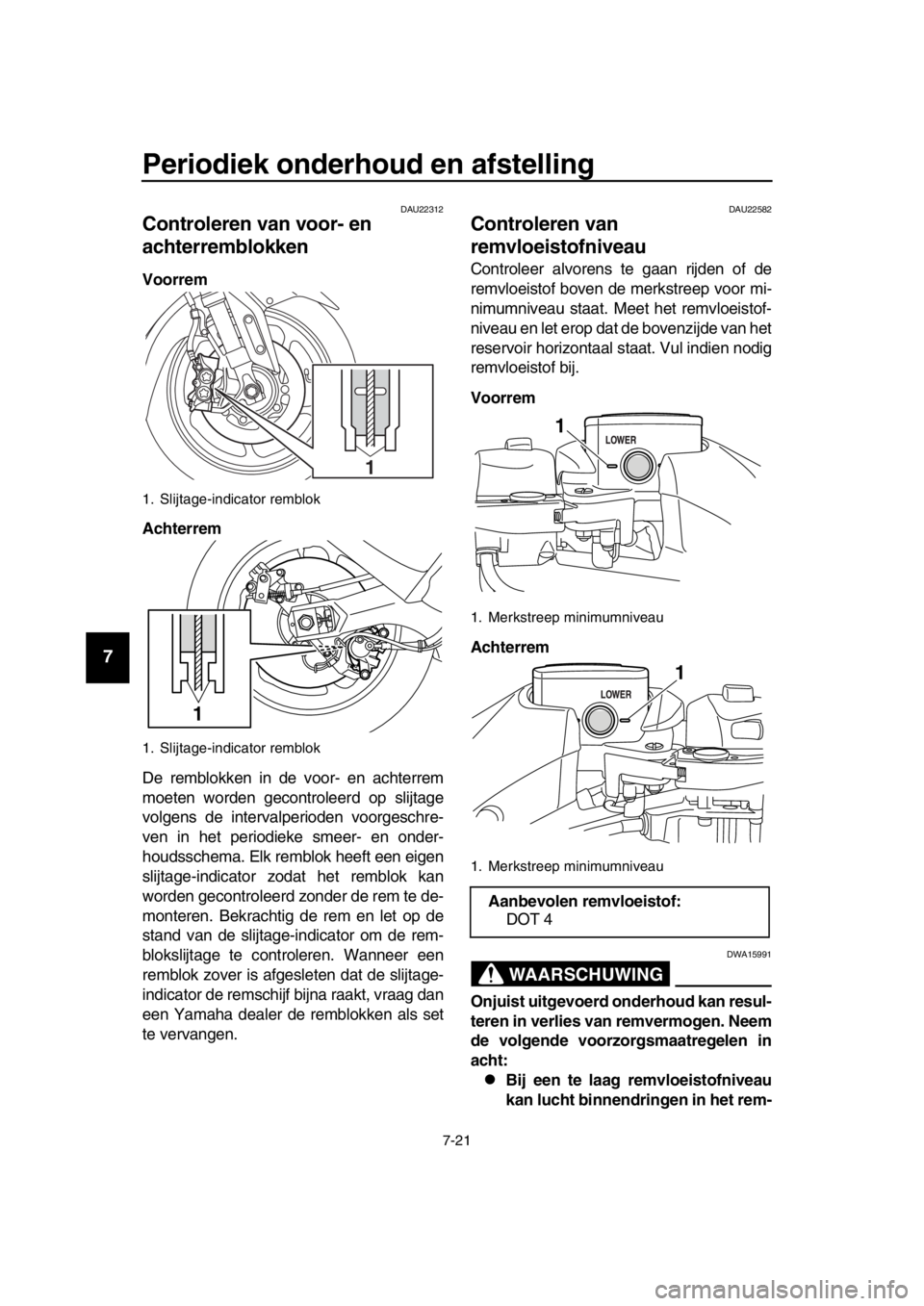 YAMAHA TMAX 2016 Instructieboekje (in Dutch) Periodiek onderhoud en afstelling
7-21
1
2
3
4
5
6
7
8
9
10
11
12
13
14
DAU22312
Controleren van voor- en
achterremblokken
Voorrem
Achterrem
De remblokken in de voor- en achterrem
moeten worden gecon YAMAHA TMAX 2016 Instructieboekje (in Dutch) Periodiek onderhoud en afstelling
7-21
1
2
3
4
5
6
7
8
9
10
11
12
13
14
DAU22312
Controleren van voor- en
achterremblokken
Voorrem
Achterrem
De remblokken in de voor- en achterrem
moeten worden gecon