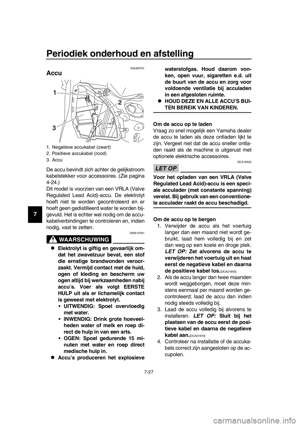 YAMAHA TMAX 2016 Instructieboekje (in Dutch) Periodiek onderhoud en afstelling
7-27
1
2
3
4
5
6
7
8
9
10
11
12
13
14
DAU63751
Accu
De accu bevindt zich achter de gelijkstroom
kabelstekker voor acce ssoires. (Zie pagina
4-24.)
Dit model is voorzi YAMAHA TMAX 2016 Instructieboekje (in Dutch) Periodiek onderhoud en afstelling
7-27
1
2
3
4
5
6
7
8
9
10
11
12
13
14
DAU63751
Accu
De accu bevindt zich achter de gelijkstroom
kabelstekker voor acce ssoires. (Zie pagina
4-24.)
Dit model is voorzi