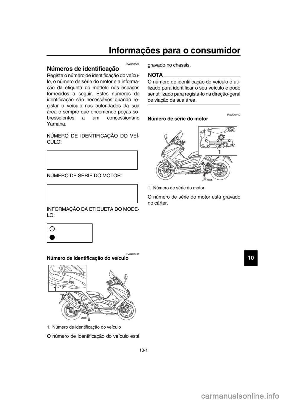 YAMAHA TMAX 2016  Manual de utilização (in Portuguese) 10-1
1
2
3
4
5
6
7
8
9
10
11
12
13
14
Informações para o consumidor
PAU53562
Números de identificação
Registe o número de identificação do veícu-
lo, o número de série do motor e a informa-