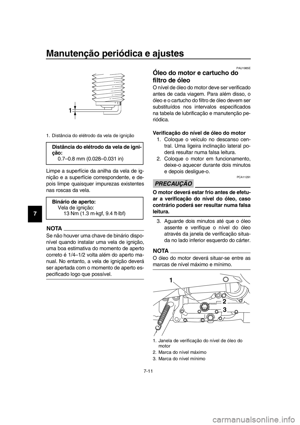 YAMAHA TMAX 2016  Manual de utilização (in Portuguese) Manutenção periódica e ajustes
7-11
1
2
3
4
5
6
7
8
9
10
11
12
13
14
Limpe a superfície da anilha da vela de ig-
nição e a superfície correspondente, e de-
pois limpe quaisquer impurezas existe