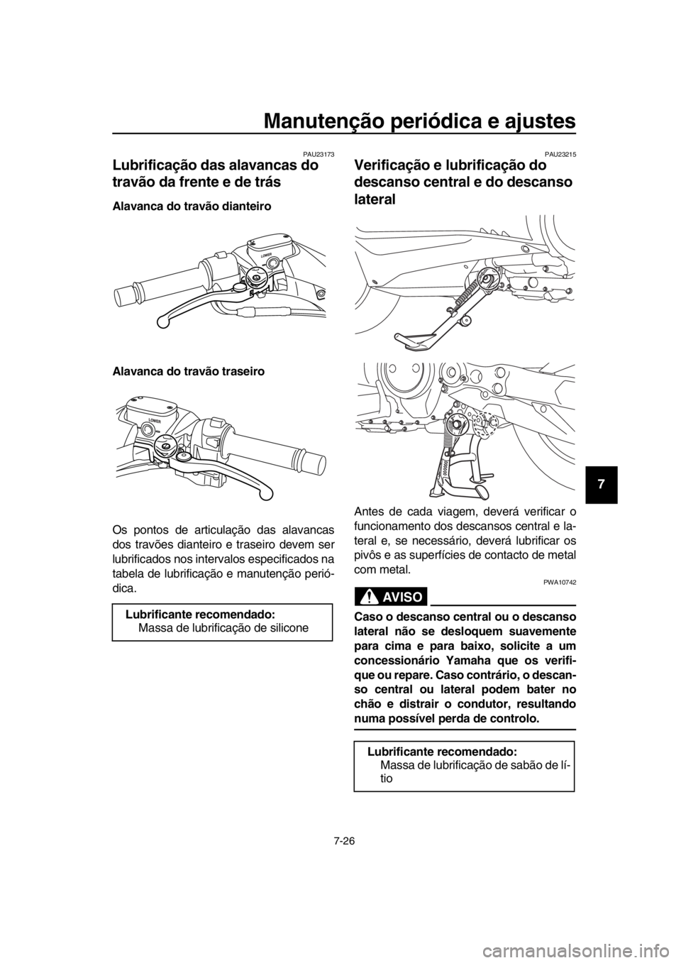 YAMAHA TMAX 2016  Manual de utilização (in Portuguese) Manutenção periódica e ajustes
7-26
1
2
3
4
5
6
7
8
9
10
11
12
13
14
PAU23173
Lubrificação das alavancas do 
travão da frente e de trás
Alavanca do travão dianteiro
Alavanca do travão traseir