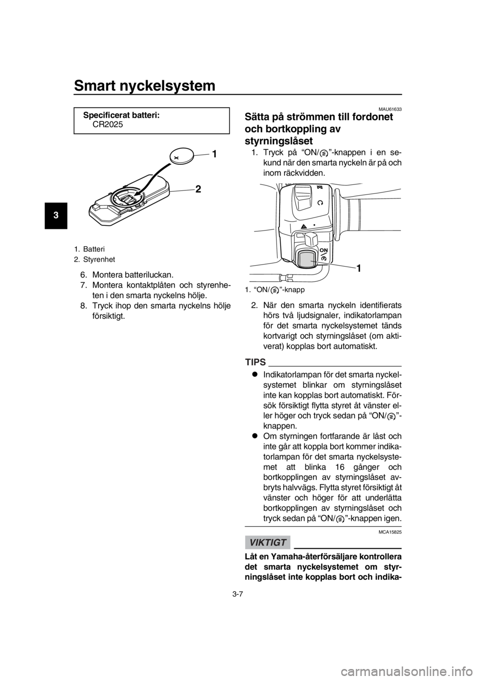YAMAHA TMAX 2016 Bruksanvisningar (in Swedish) Smart nyckelsystem
3-7
1
2
3
4
5
6
7
8
9
10
11
12
13
14
6. Montera batteriluckan.
7. Montera kontaktp låten och styrenhe-
ten i den smarta nyckelns hölje.
8. Tryck ihop den smarta nyckelns hölje
f YAMAHA TMAX 2016 Bruksanvisningar (in Swedish) Smart nyckelsystem
3-7
1
2
3
4
5
6
7
8
9
10
11
12
13
14
6. Montera batteriluckan.
7. Montera kontaktp låten och styrenhe-
ten i den smarta nyckelns hölje.
8. Tryck ihop den smarta nyckelns hölje
f
