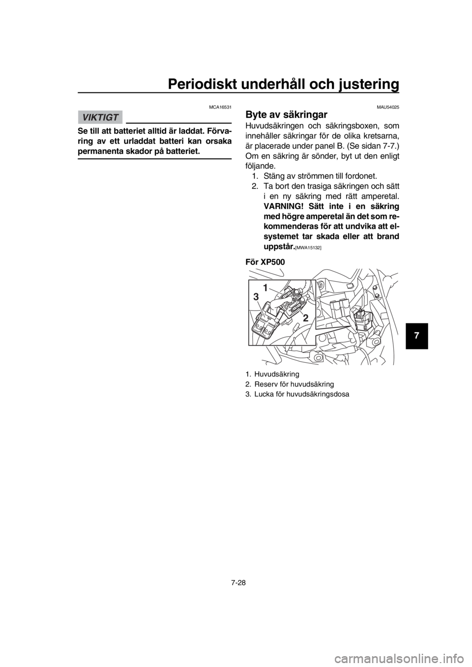 YAMAHA TMAX 2016 Bruksanvisningar (in Swedish) Periodiskt underhåll och justering
7-28
1
2
3
4
5
6
7
8
9
10
11
12
13
14
VIKTIGT
MCA16531
Se till att batteriet alltid är laddat. Förva-
ring av ett urladdat batteri kan orsaka
permanenta skador p YAMAHA TMAX 2016 Bruksanvisningar (in Swedish) Periodiskt underhåll och justering
7-28
1
2
3
4
5
6
7
8
9
10
11
12
13
14
VIKTIGT
MCA16531
Se till att batteriet alltid är laddat. Förva-
ring av ett urladdat batteri kan orsaka
permanenta skador p